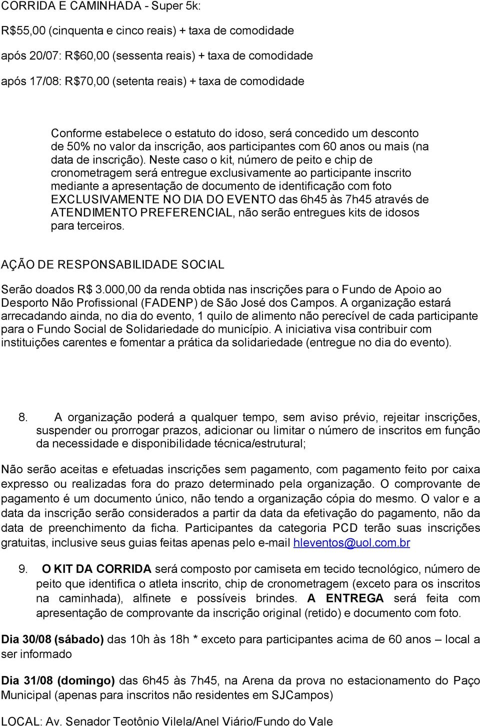 Neste caso o kit, número de peito e chip de cronometragem será entregue exclusivamente ao participante inscrito mediante a apresentação de documento de identificação com foto EXCLUSIVAMENTE NO DIA DO