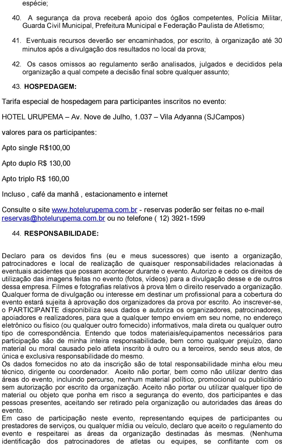 Os casos omissos ao regulamento serão analisados, julgados e decididos pela organização a qual compete a decisão final sobre qualquer assunto; 43.