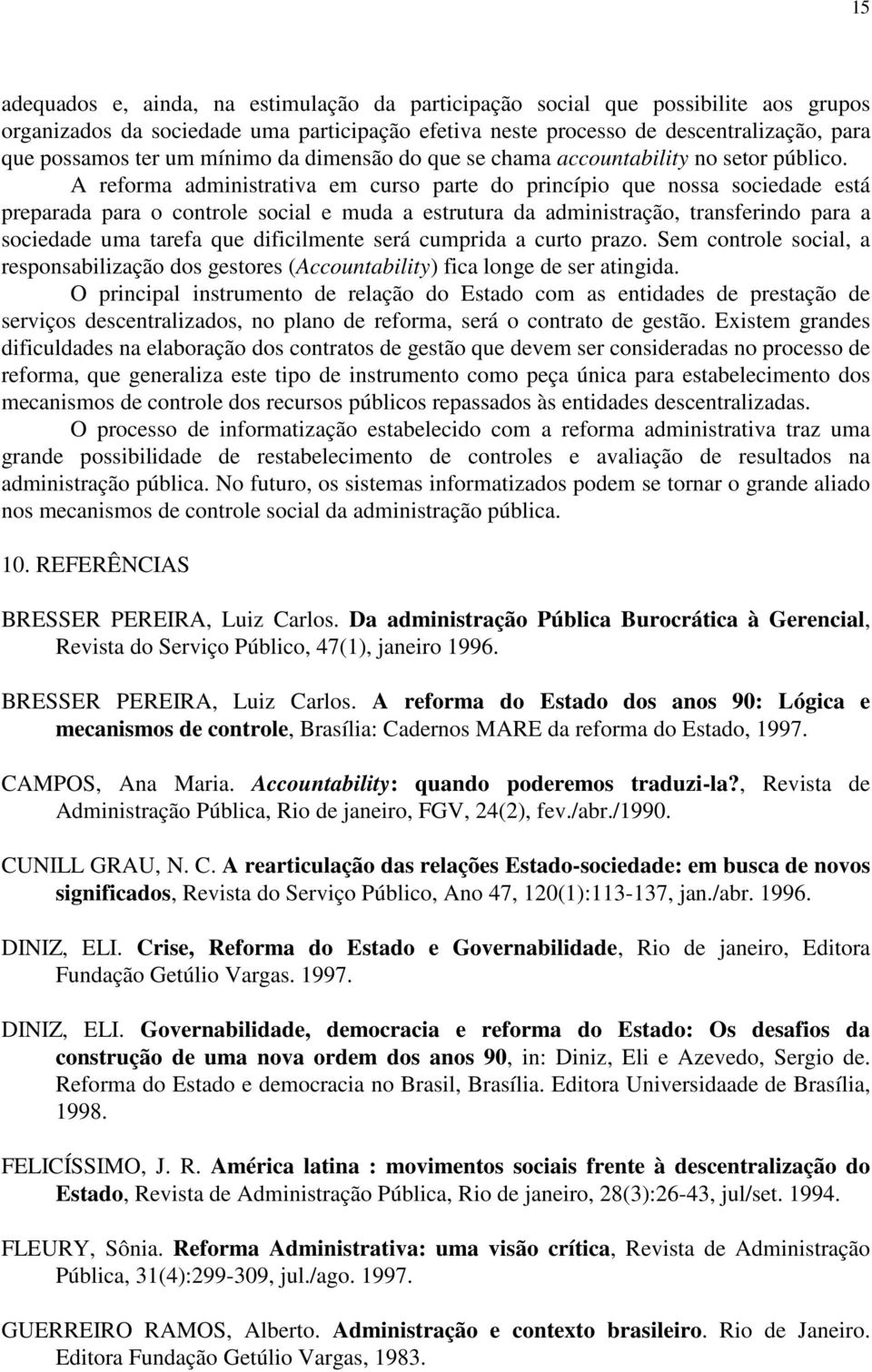 A reforma administrativa em curso parte do princípio que nossa sociedade está preparada para o controle social e muda a estrutura da administração, transferindo para a sociedade uma tarefa que