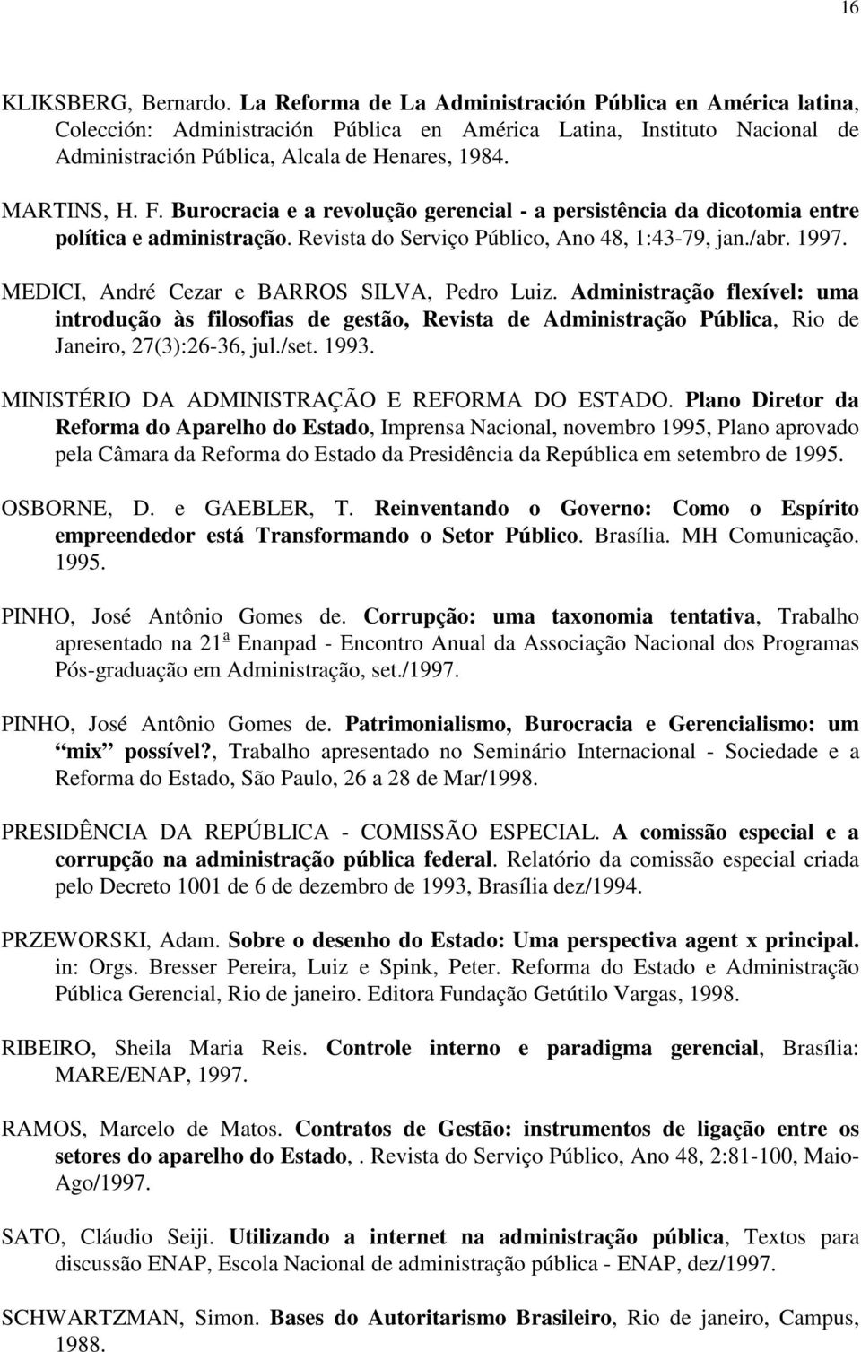 Burocracia e a revolução gerencial - a persistência da dicotomia entre política e administração. Revista do Serviço Público, Ano 48, 1:43-79, jan./abr. 1997.