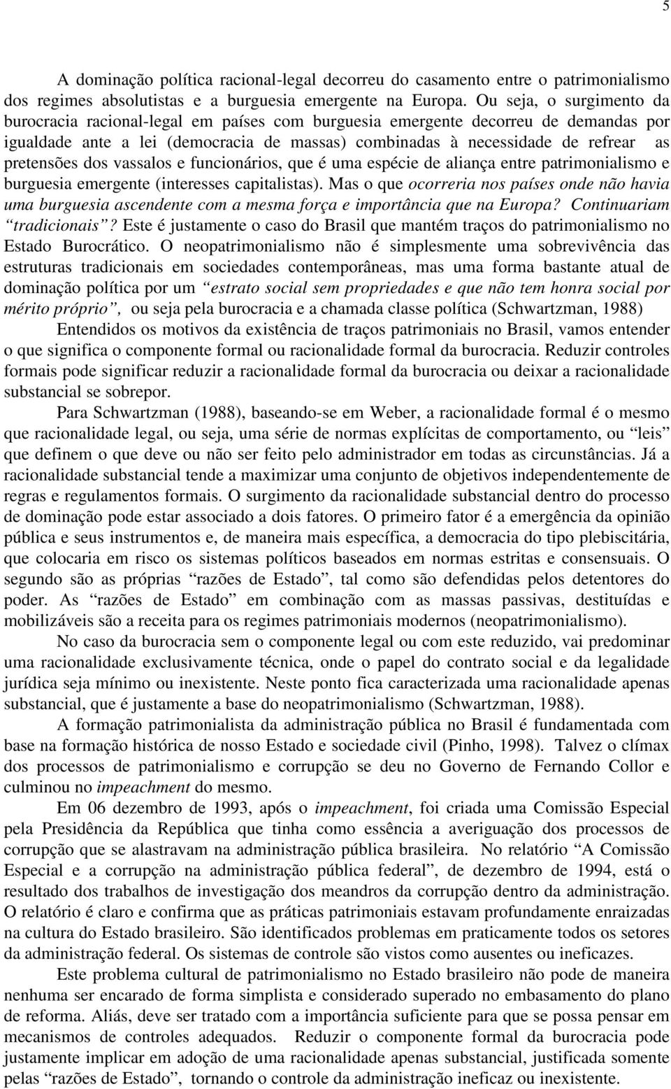 pretensões dos vassalos e funcionários, que é uma espécie de aliança entre patrimonialismo e burguesia emergente (interesses capitalistas).