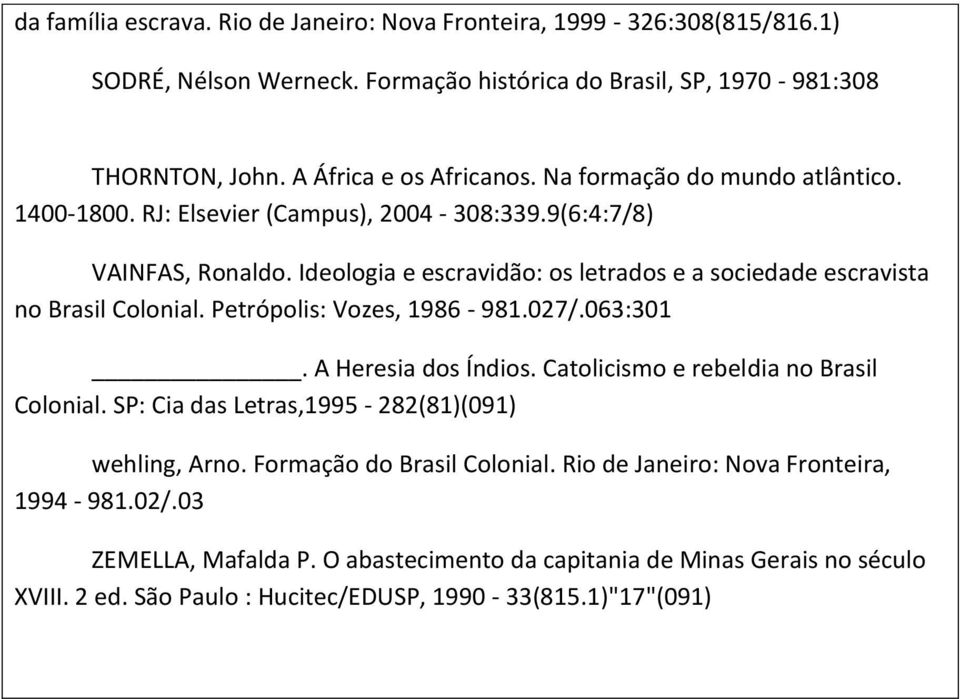 Petrópolis: Vozes, 1986-981.027/.063:301. A Heresia dos Índios. Catolicismo e rebeldia no Brasil Colonial. SP: Cia das Letras,1995-282(81)(091) wehling, Arno. Formação do Brasil Colonial.