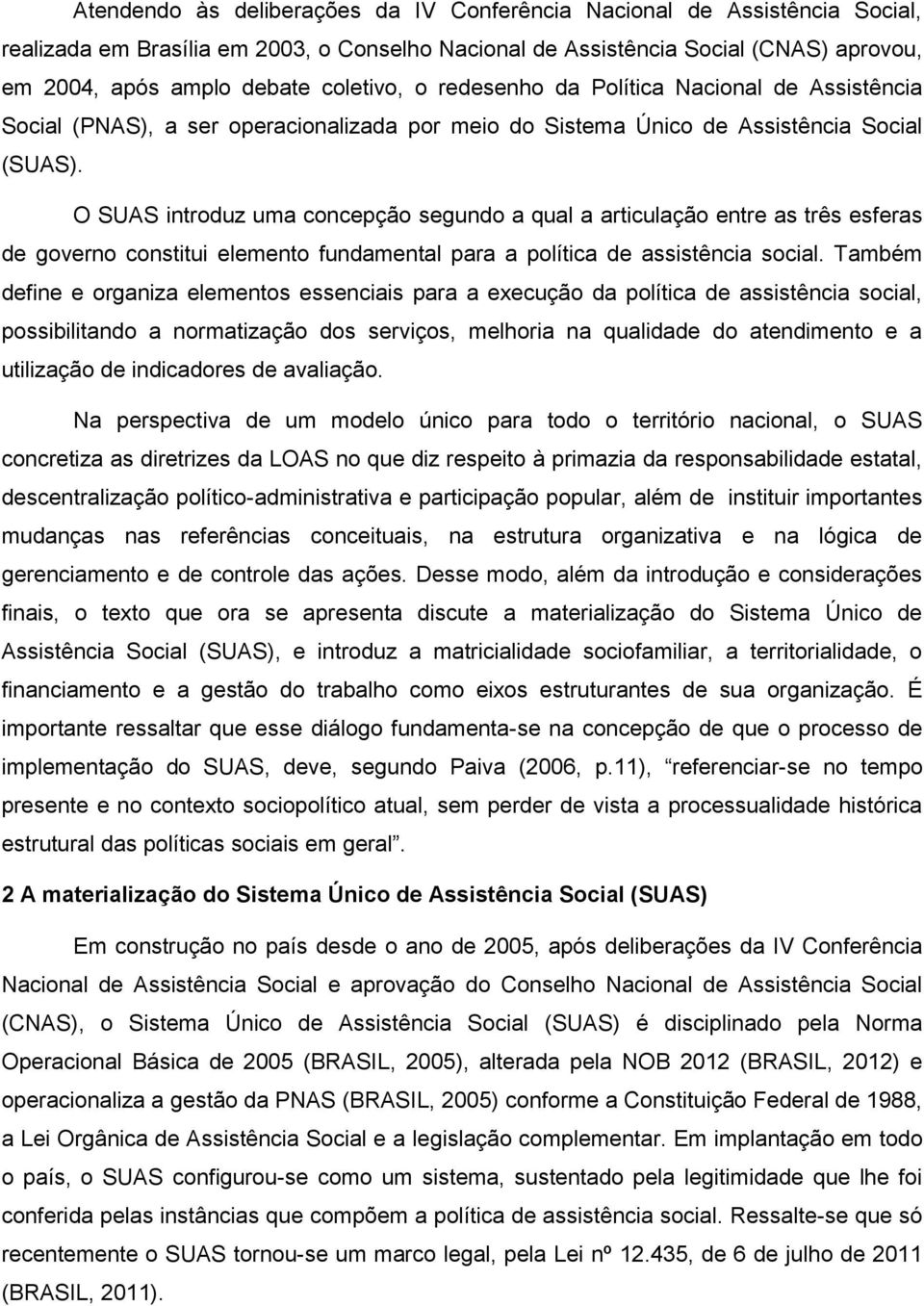 O SUAS introduz uma concepção segundo a qual a articulação entre as três esferas de governo constitui elemento fundamental para a política de assistência social.