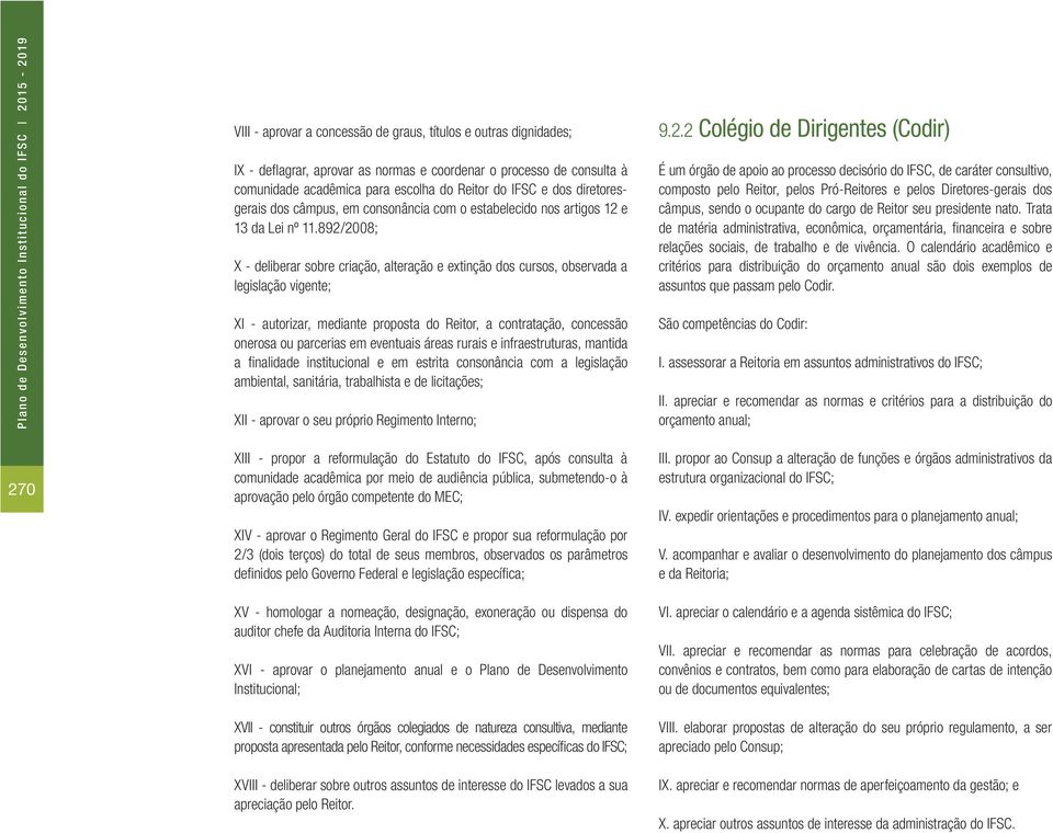 892/2008; X - deliberar sobre criação, alteração e extinção dos cursos, observada a legislação vigente; XI - autorizar, mediante proposta do Reitor, a contratação, concessão onerosa ou parcerias em