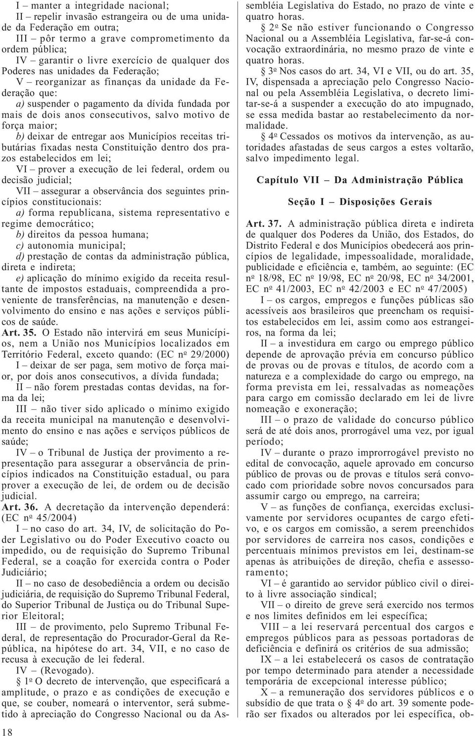 força maior; b) deixar de entregar aos Municípios receitas tributárias fixadas nesta Constituição dentro dos prazos estabelecidos em lei; VI prover a execução de lei federal, ordem ou decisão