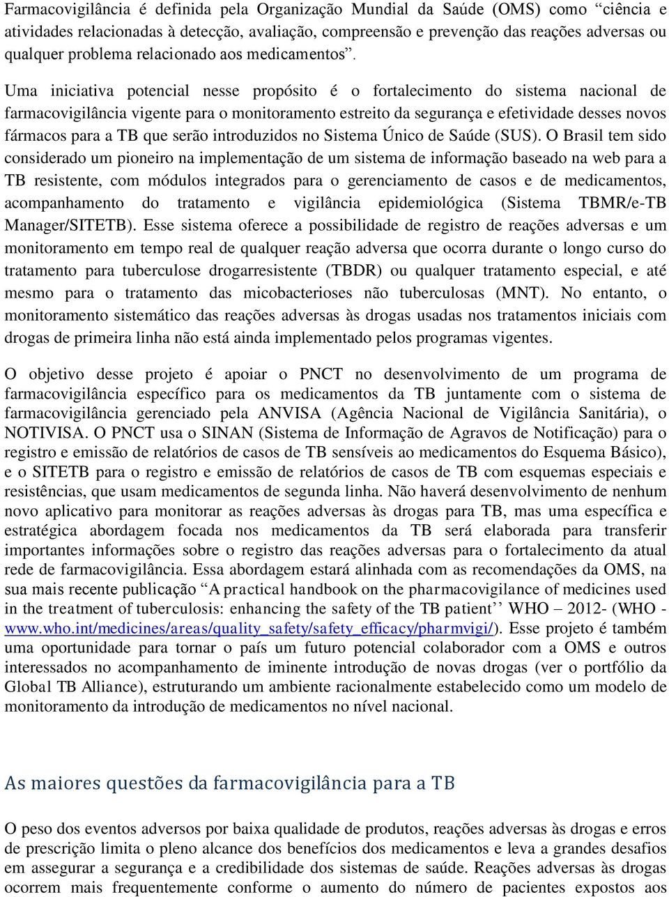 Uma iniciativa potencial nesse propósito é o fortalecimento do sistema nacional de farmacovigilância vigente para o monitoramento estreito da segurança e efetividade desses novos fármacos para a TB