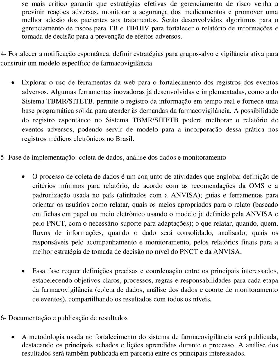 4- Fortalecer a notificação espontânea, definir estratégias para grupos-alvo e vigilância ativa para construir um modelo específico de farmacovigilância Explorar o uso de ferramentas da web para o