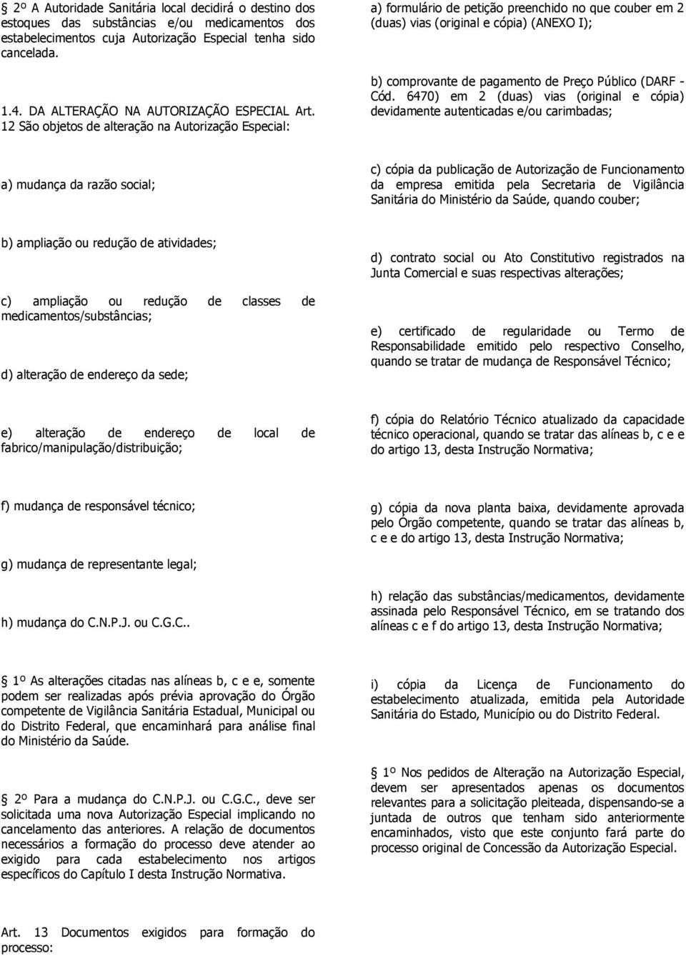 12 São objetos de alteração na Autorização Especial: a) formulário de petição preenchido no que couber em 2 (duas) vias (original e cópia) (ANEXO I); b) comprovante de pagamento de Preço Público