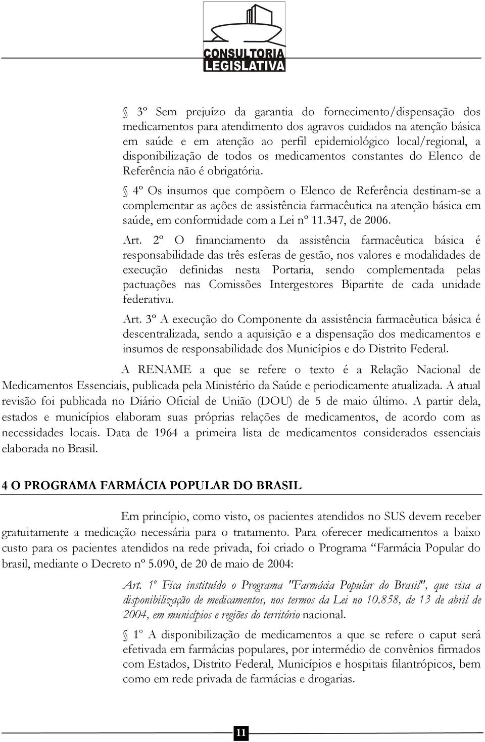 4º Os insumos que compõem o Elenco de Referência destinam-se a complementar as ações de assistência farmacêutica na atenção básica em saúde, em conformidade com a Lei nº 11.347, de 2006. Art.