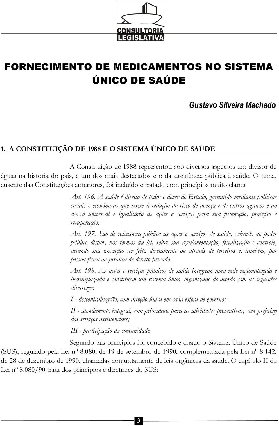 à saúde. O tema, ausente das Constituições anteriores, foi incluído e tratado com princípios muito claros: Art. 196.