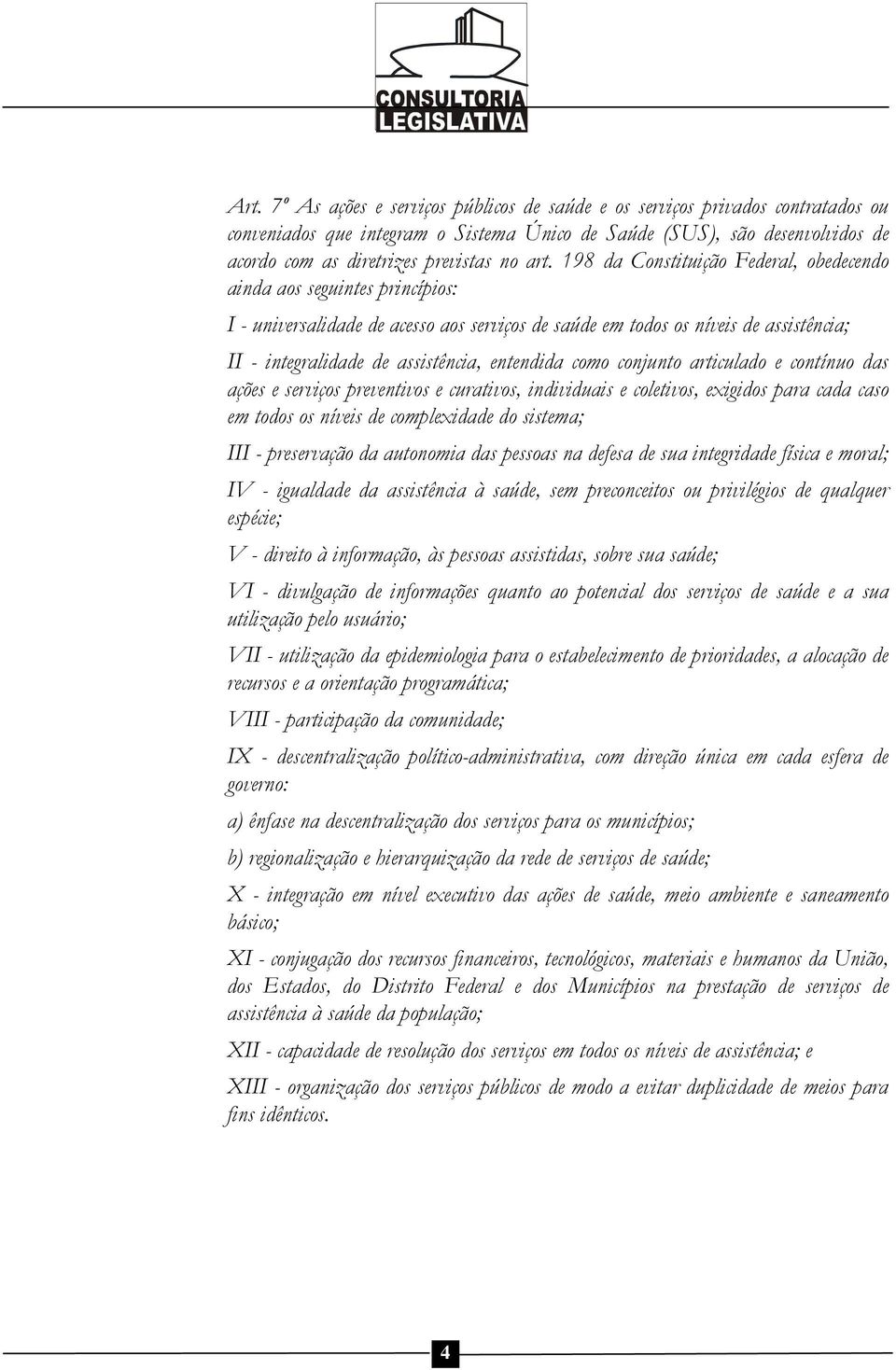 entendida como conjunto articulado e contínuo das ações e serviços preventivos e curativos, individuais e coletivos, exigidos para cada caso em todos os níveis de complexidade do sistema; III -