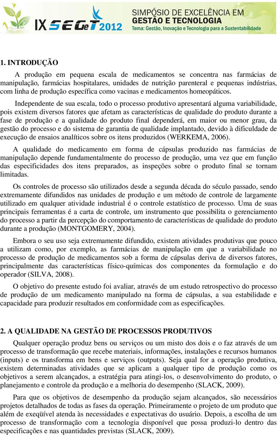 Independente de sua escala, todo o processo produtivo apresentará alguma variabilidade, pois existem diversos fatores que afetam as características de qualidade do produto durante a fase de produção