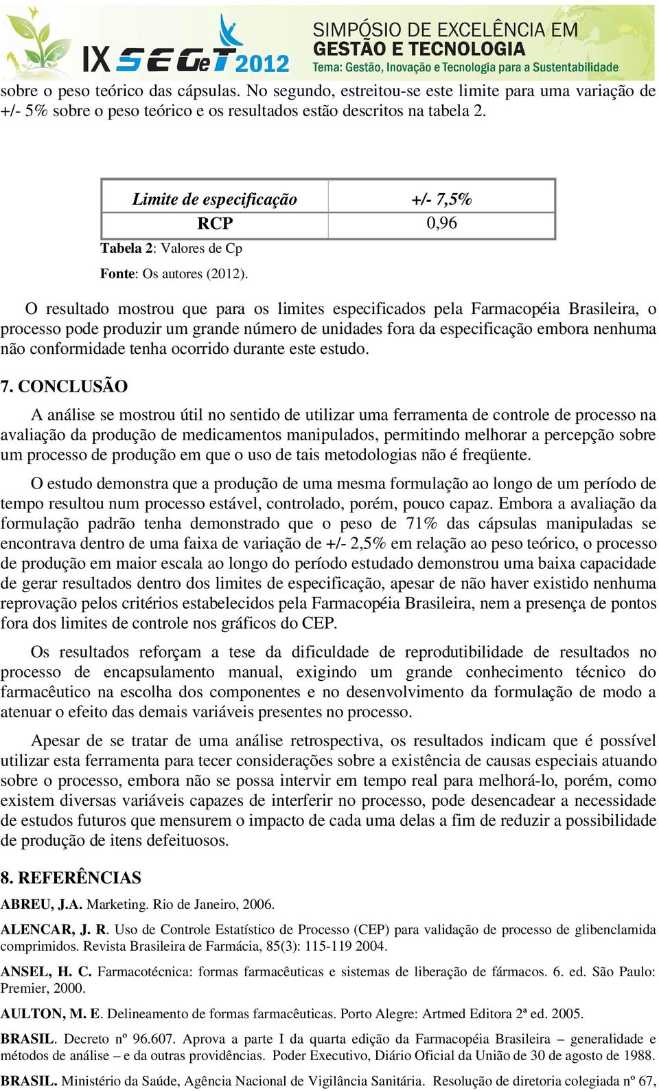 O resultado mostrou que para os limites especificados pela Farmacopéia Brasileira, o processo pode produzir um grande número de unidades fora da especificação embora nenhuma não conformidade tenha