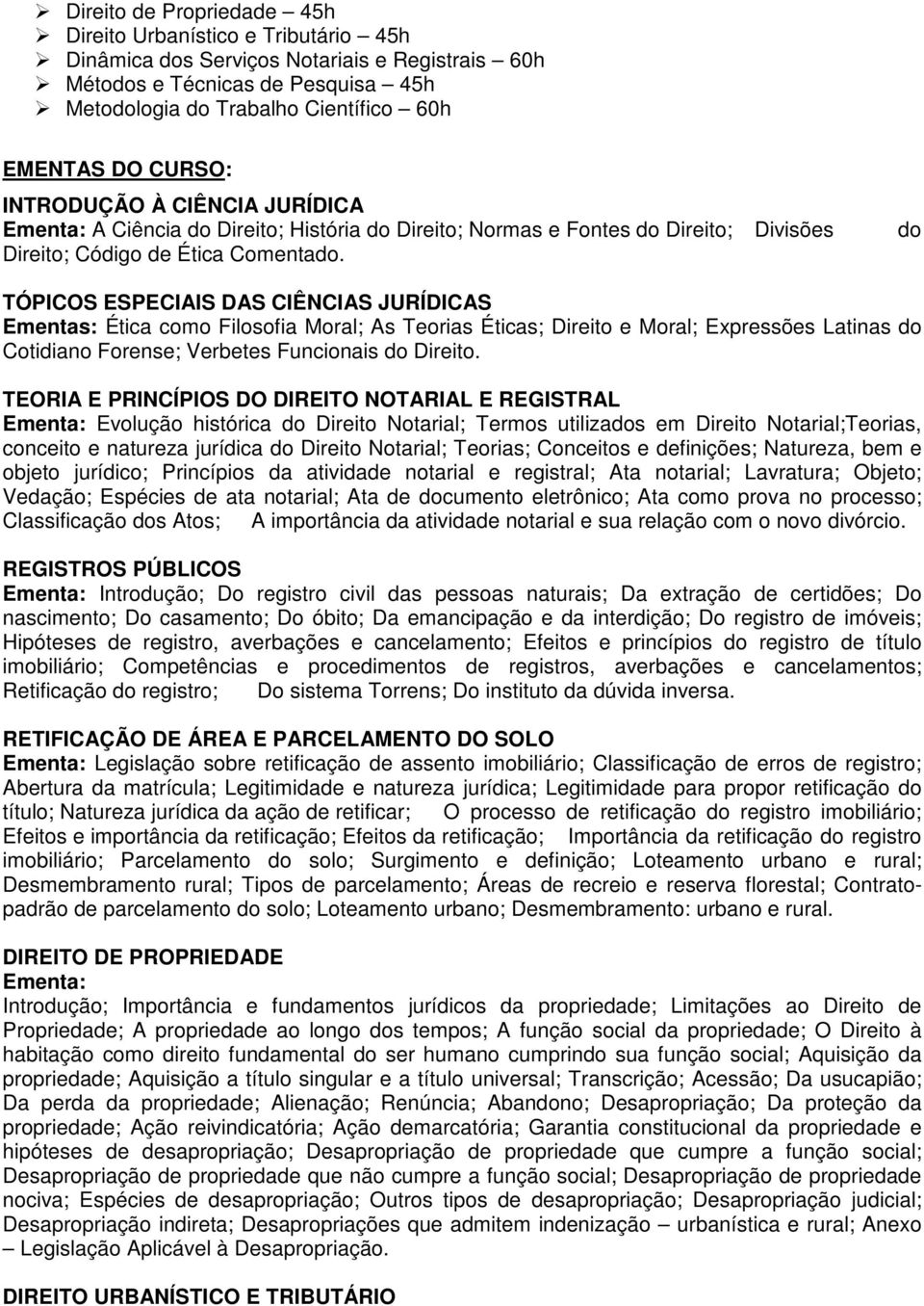 do TÓPICOS ESPECIAIS DAS CIÊNCIAS JURÍDICAS Ementas: Ética como Filosofia Moral; As Teorias Éticas; Direito e Moral; Expressões Latinas do Cotidiano Forense; Verbetes Funcionais do Direito.