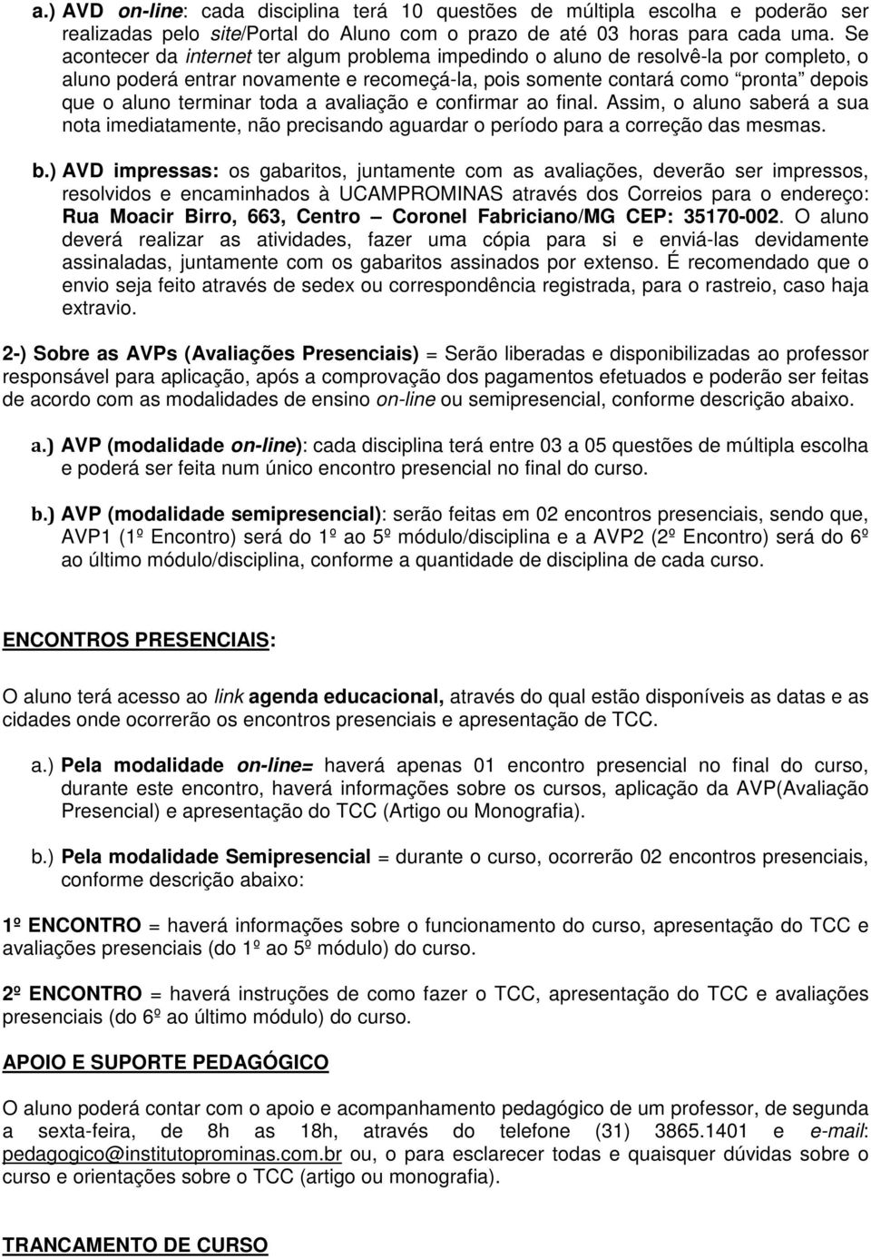 toda a avaliação e confirmar ao final. Assim, o aluno saberá a sua nota imediatamente, não precisando aguardar o período para a correção das mesmas. b.