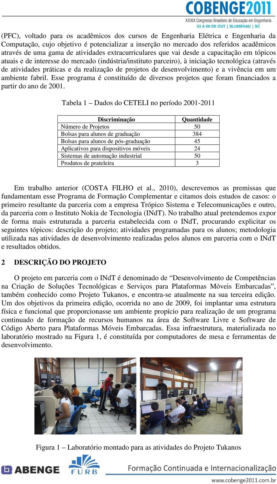 realização de projetos de desenvolvimento) e a vivência em um ambiente fabril. Esse programa é constituído de diversos projetos que foram financiados a partir do ano de 2001.