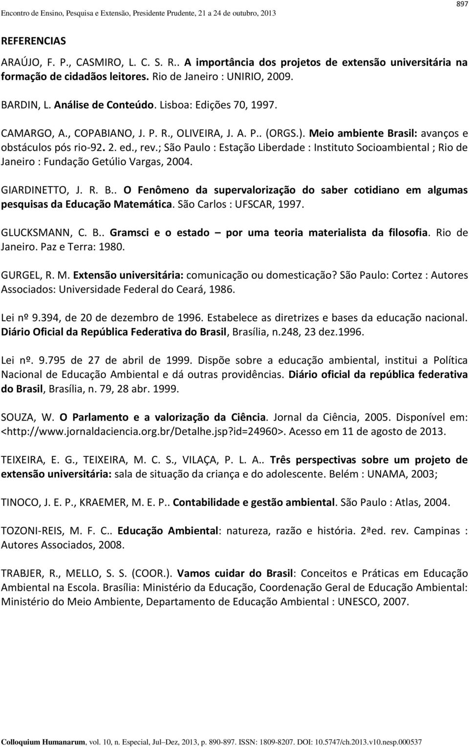 ; São Paulo : Estação Liberdade : Instituto Socioambiental ; Rio de Janeiro : Fundação Getúlio Vargas, 2004. GIARDINETTO, J. R. B.