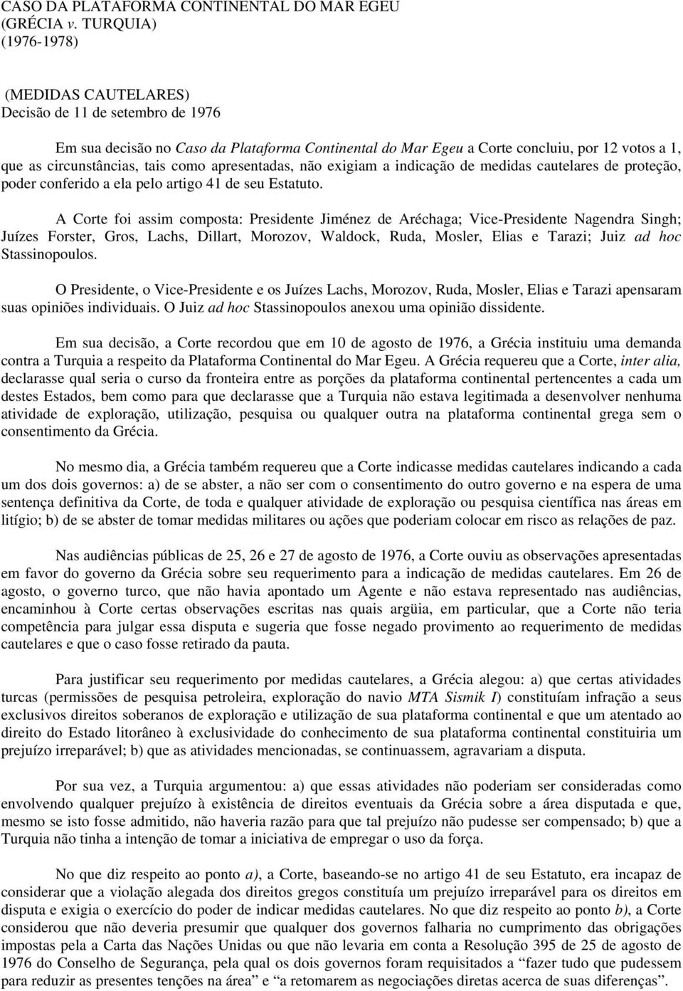 tais como apresentadas, não exigiam a indicação de medidas cautelares de proteção, poder conferido a ela pelo artigo 41 de seu Estatuto.