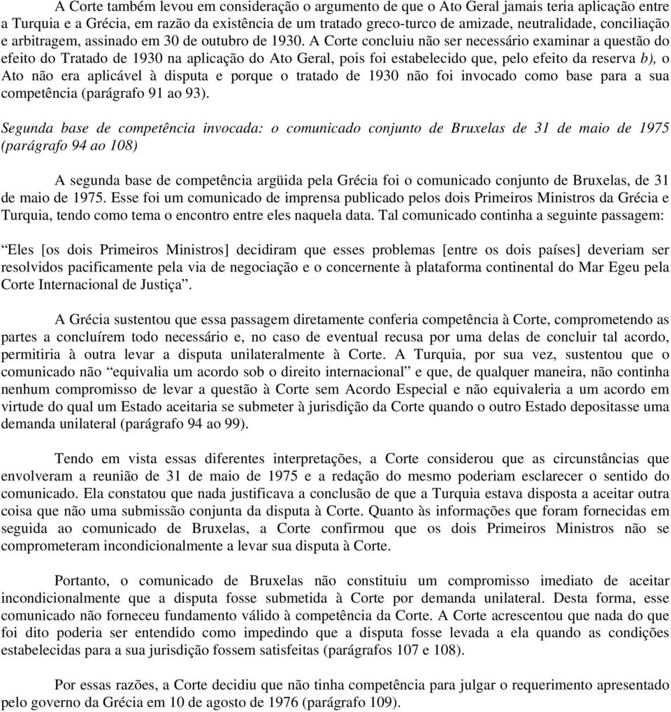 A Corte concluiu não ser necessário examinar a questão do efeito do Tratado de 1930 na aplicação do Ato Geral, pois foi estabelecido que, pelo efeito da reserva b), o Ato não era aplicável à disputa