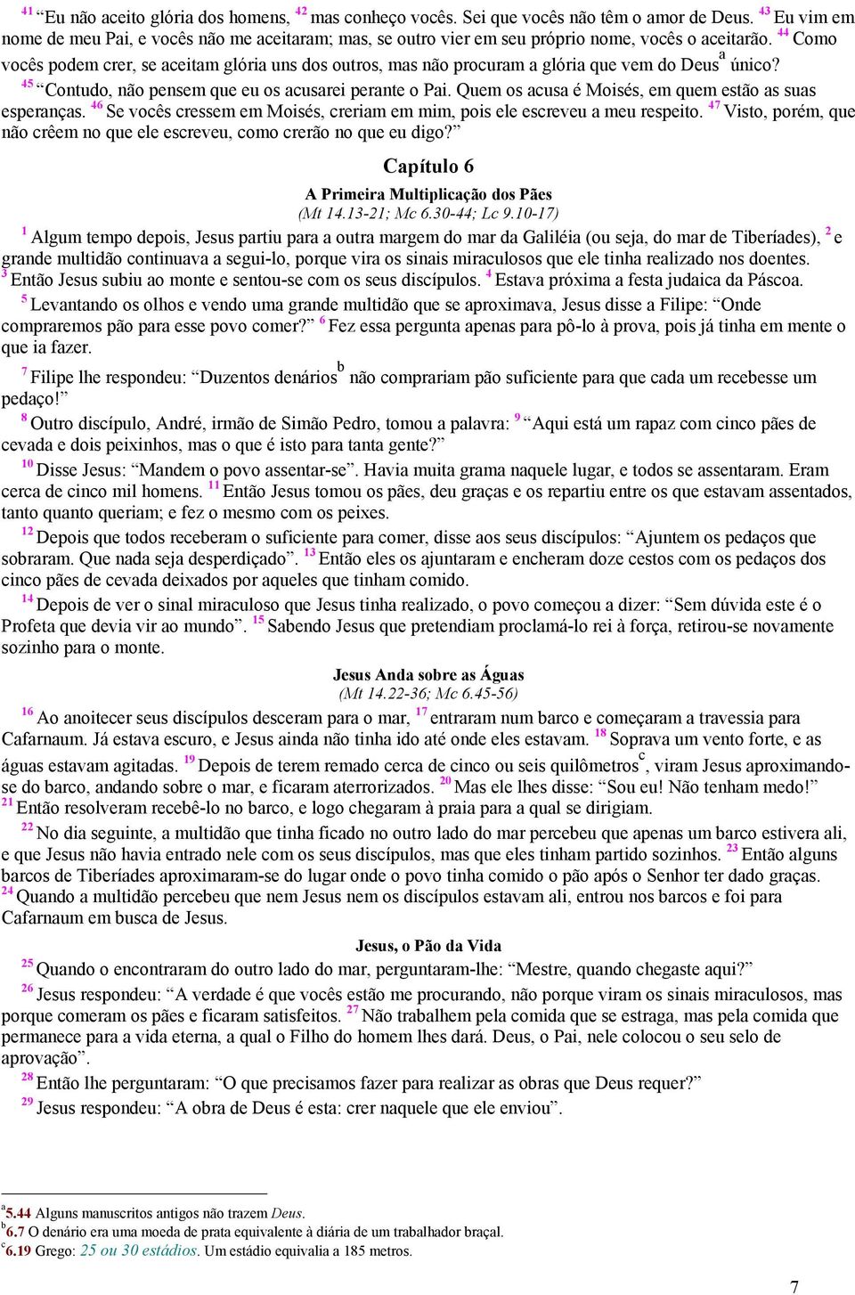 46 Se voês ressem em Moisés, rerim em mim, pois ele esreveu meu respeito. 47 Visto, porém, que não rêem no que ele esreveu, omo rerão no que eu digo? Cpítulo 6 A Primeir Multiplição dos Pães (Mt 4.