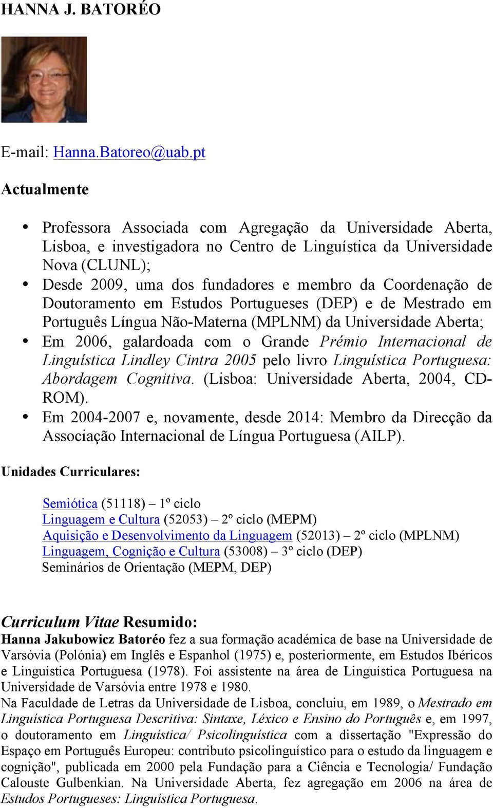 Dutrament em Estuds Prtugueses (DEP) e de Mestrad em Prtuguês Língua Nã-Materna (MPLNM) da Universidade Aberta; Em 2006, galardada cm Grande Prémi Internacinal de Linguística Lindley Cintra 2005 pel