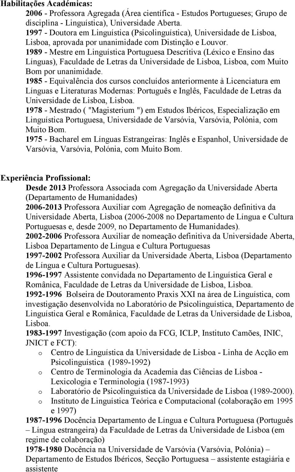 1989 - Mestre em Linguística Prtuguesa Descritiva (Léxic e Ensin das Línguas), Faculdade de Letras da Universidade de Lisba, Lisba, cm Muit Bm pr unanimidade.