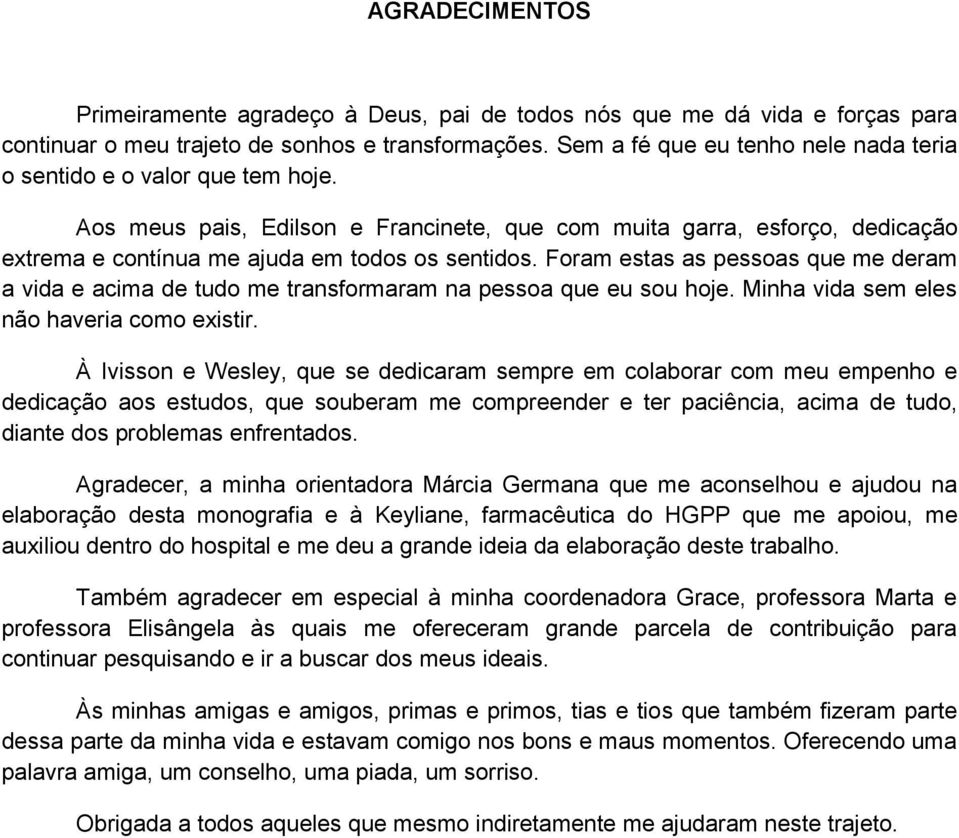 Foram estas as pessoas que me deram a vida e acima de tudo me transformaram na pessoa que eu sou hoje. Minha vida sem eles não haveria como existir.