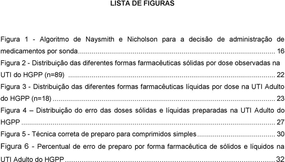 .. 22 Figura 3 - Distribuição das diferentes formas farmacêuticas líquidas por dose na UTI Adulto do HGPP (n=18).