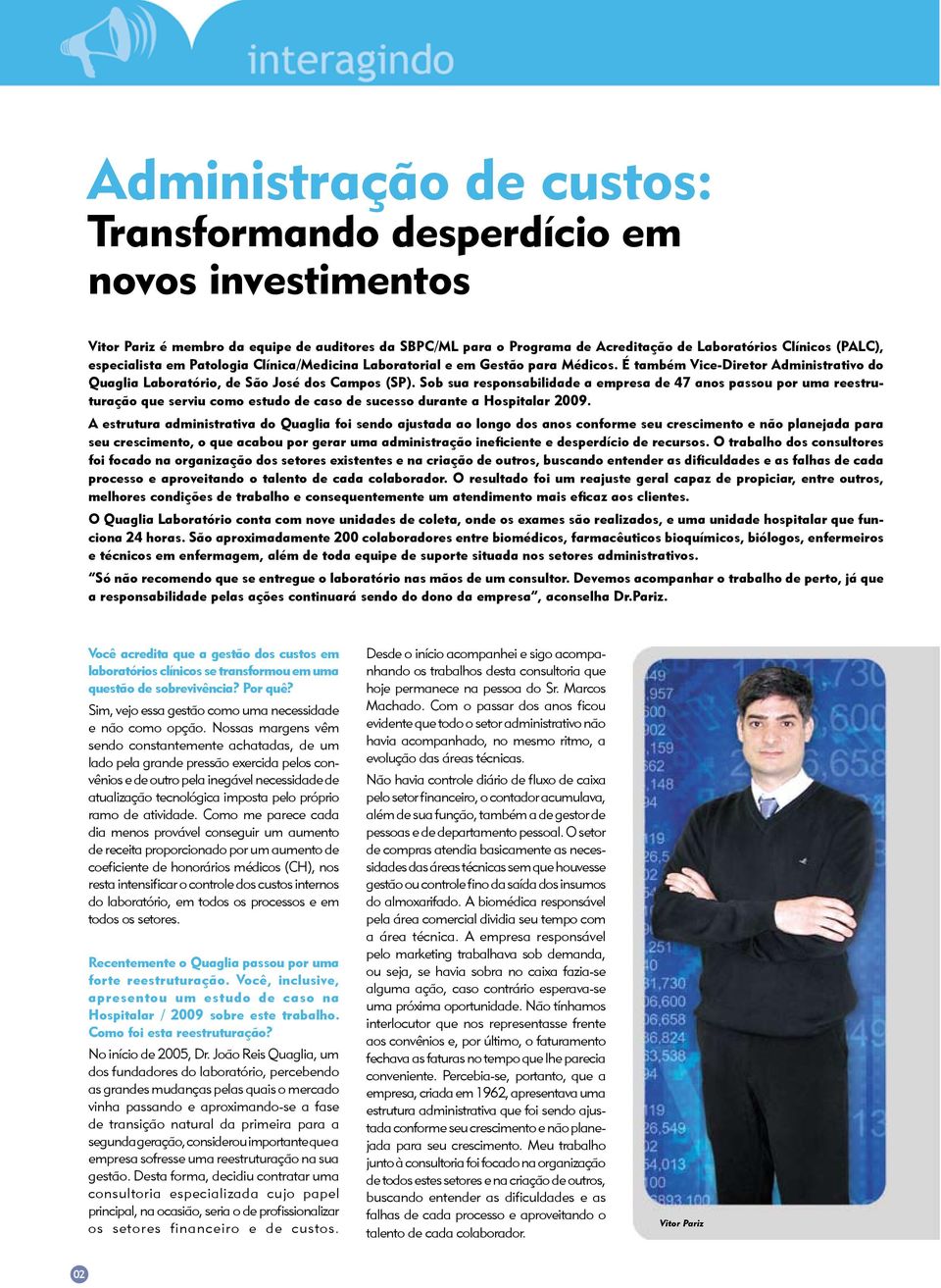 Sob sua responsabilidade a empresa de 47 anos passou por uma reestruturação que serviu como estudo de caso de sucesso durante a Hospitalar 2009.