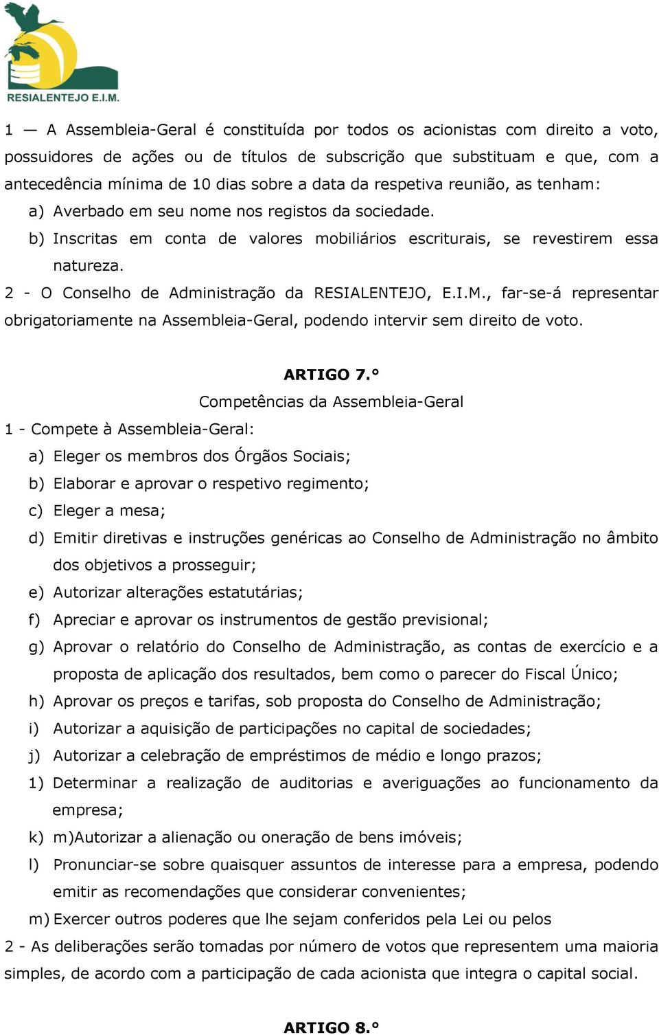 2 - O Conselho de Administração da RESIALENTEJO, E.I.M., far-se-á representar obrigatoriamente na Assembleia-Geral, podendo intervir sem direito de voto. ARTIGO 7.