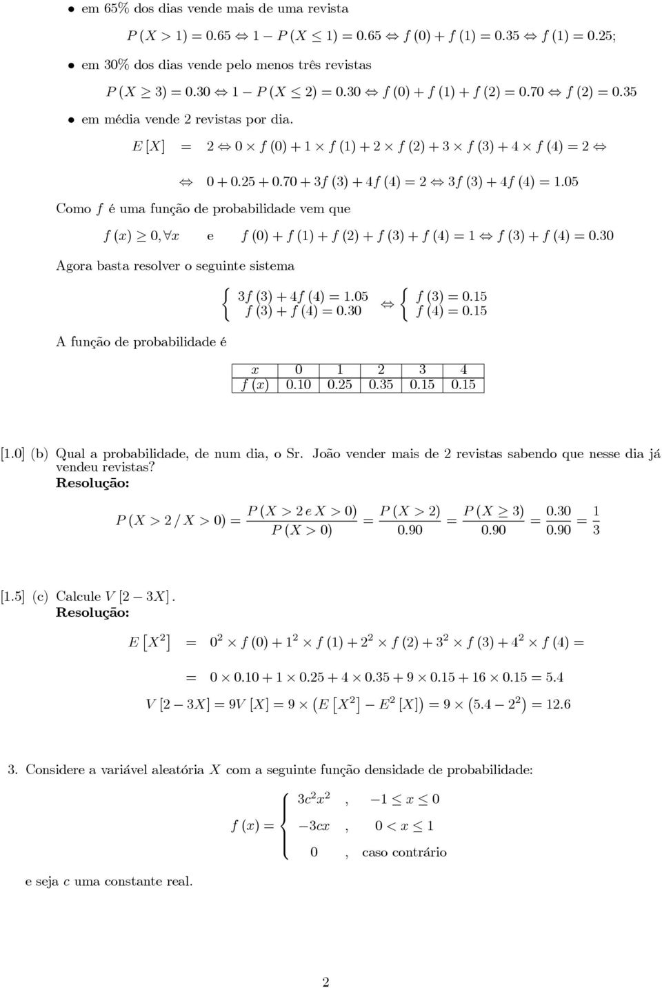 15 f)=.15 A função de probabilidade é x 1 2 fx).1.25.5.15.15 [1.] b) Qual a probabilidade, de num dia, o Sr. João vender mais de 2 revistas sabendo que nesse dia já vendeu revistas?