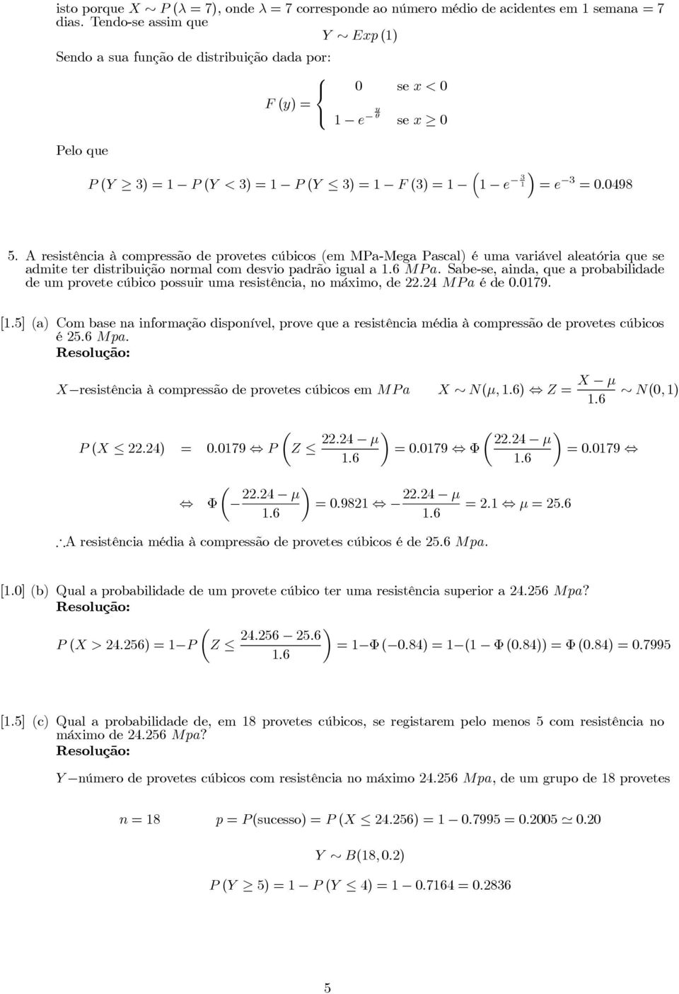 A resistência à compressão de provetes cúbicos em MPa-Mega Pascal) é uma variável aleatória que se admite ter distribuição normal com desvio padrão igual a MP a.