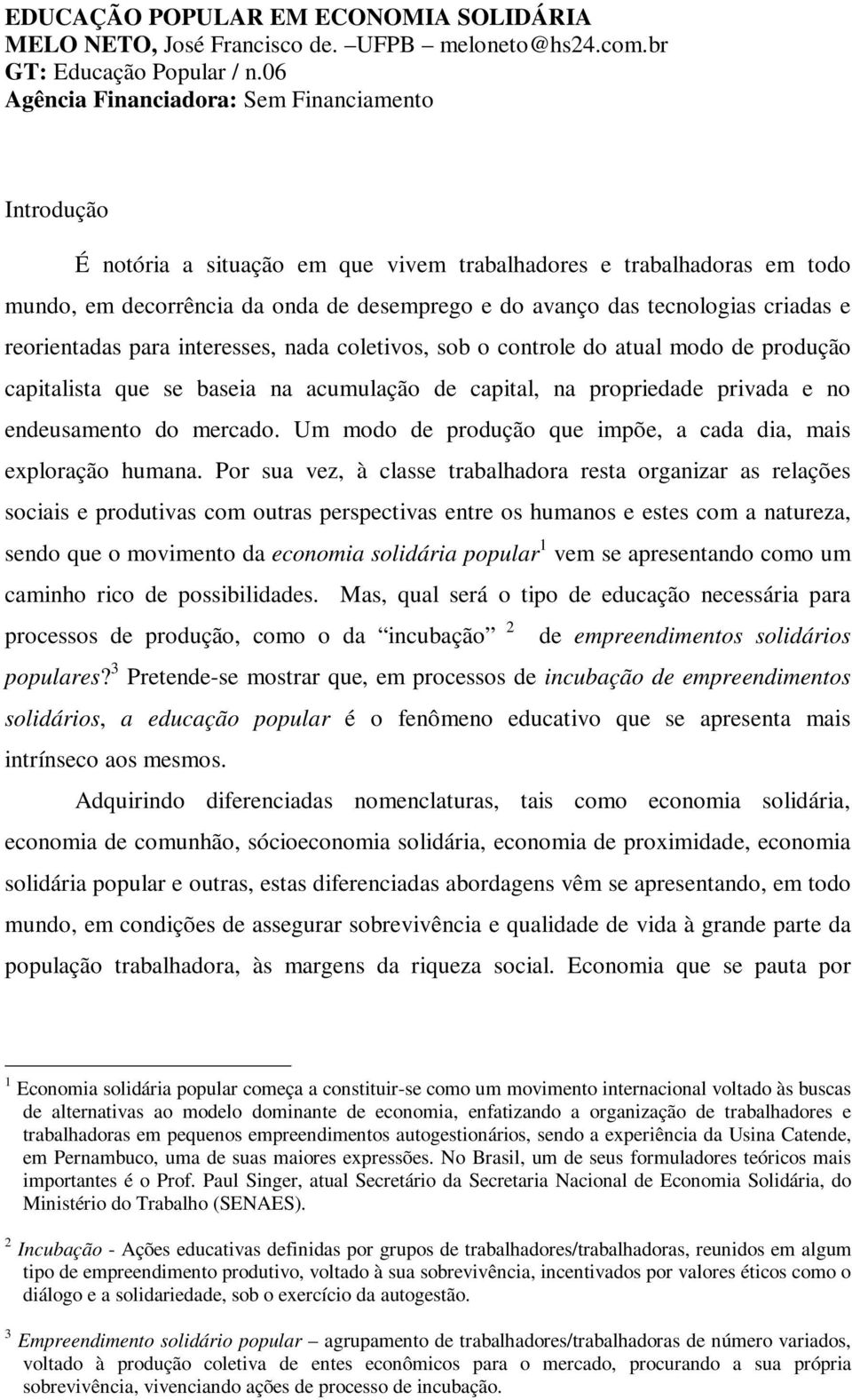 criadas e reorientadas para interesses, nada coletivos, sob o controle do atual modo de produção capitalista que se baseia na acumulação de capital, na propriedade privada e no endeusamento do