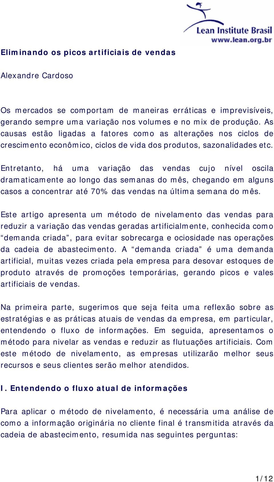 Entretanto, há uma variação das vendas cujo nível oscila dramaticamente ao longo das semanas do mês, chegando em alguns casos a concentrar até 70% das vendas na última semana do mês.