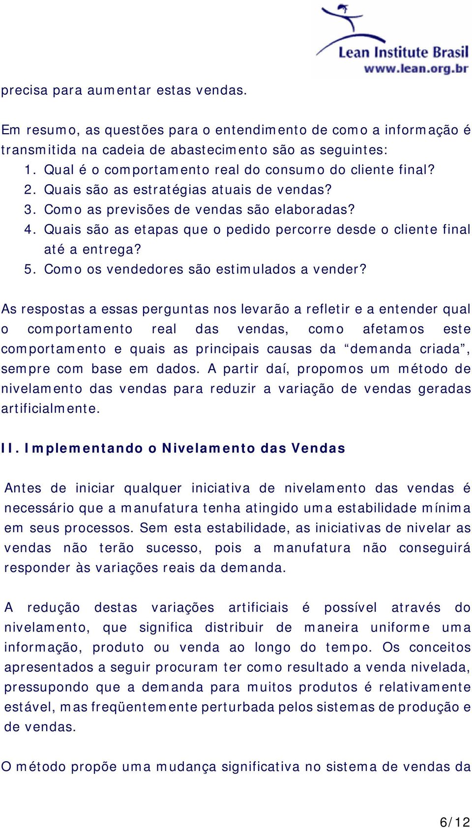 Quais são as etapas que o pedido percorre desde o cliente final até a entrega? 5. Como os vendedores são estimulados a vender?