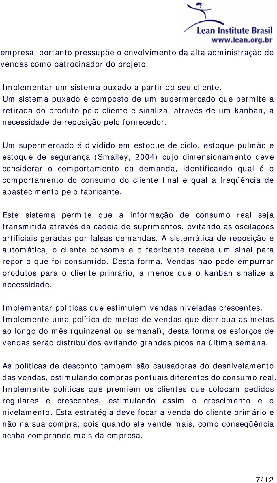 Um supermercado é dividido em estoque de ciclo, estoque pulmão e estoque de segurança (Smalley, 2004) cujo dimensionamento deve considerar o comportamento da demanda, identificando qual é o