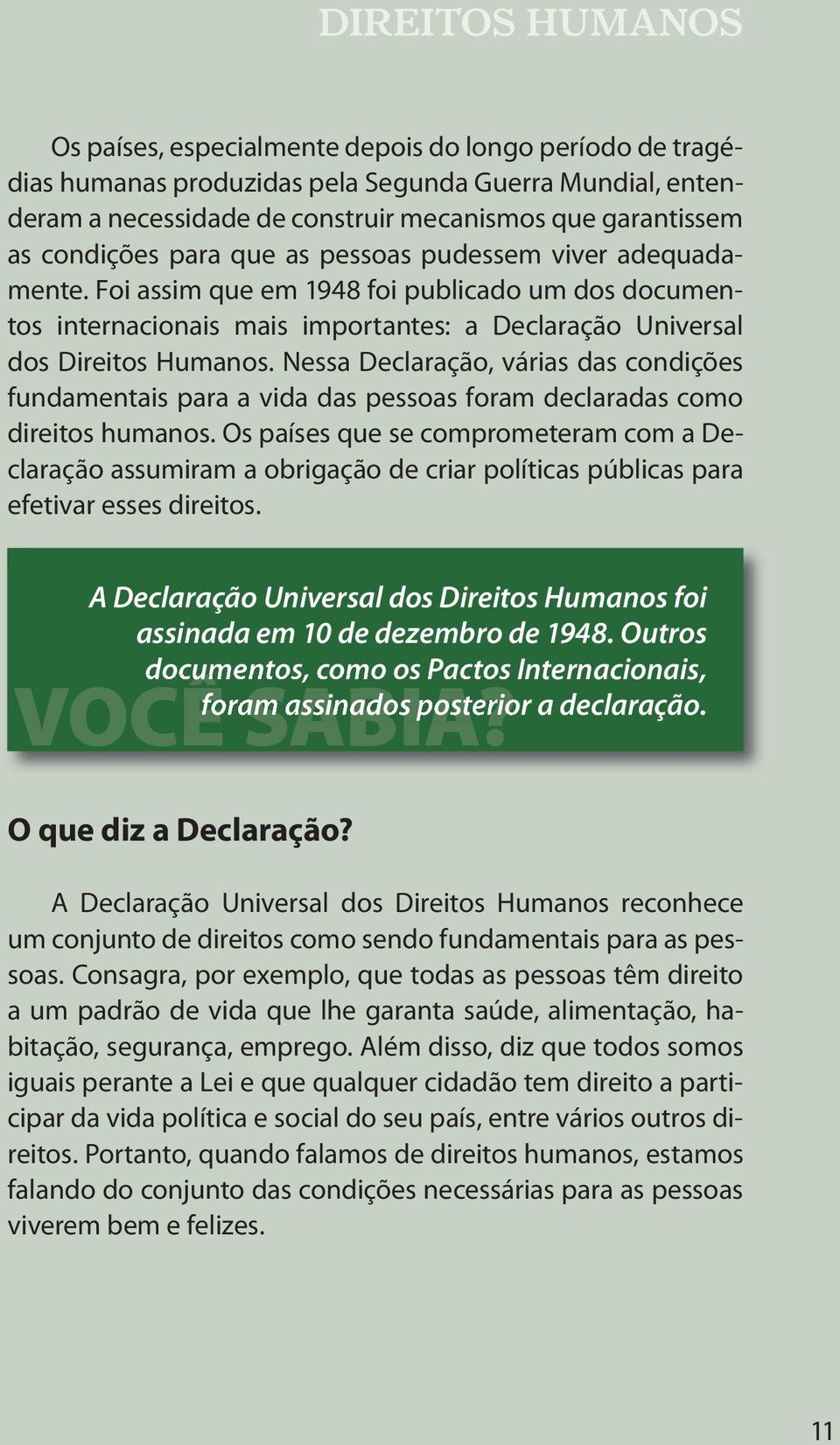 Nessa Declaração, várias das condições fundamentais para a vida das pessoas foram declaradas como direitos humanos.