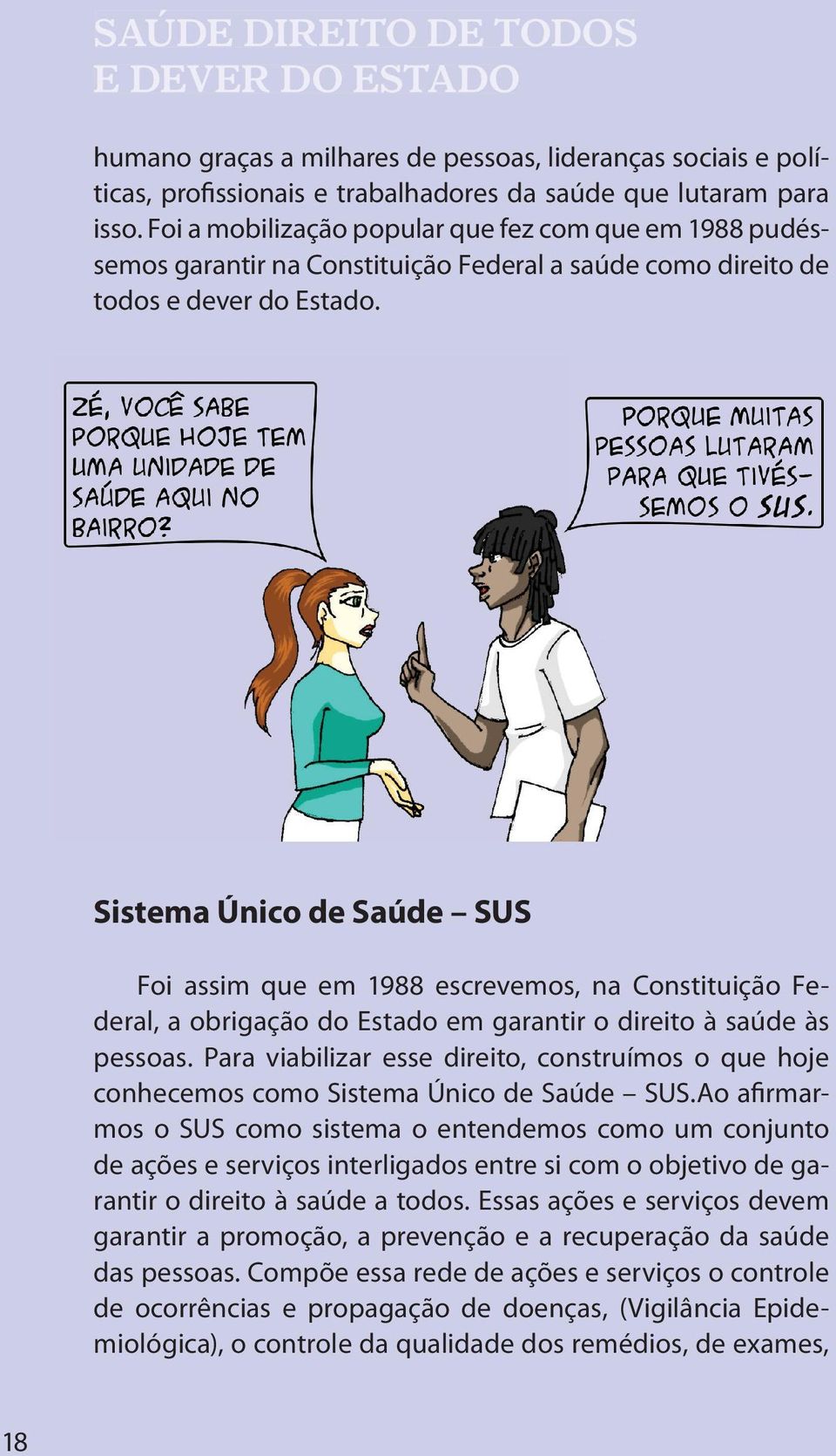 Sistema Único de Saúde SUS Foi assim que em 1988 escrevemos, na Constituição Federal, a obrigação do Estado em garantir o direito à saúde às pessoas.