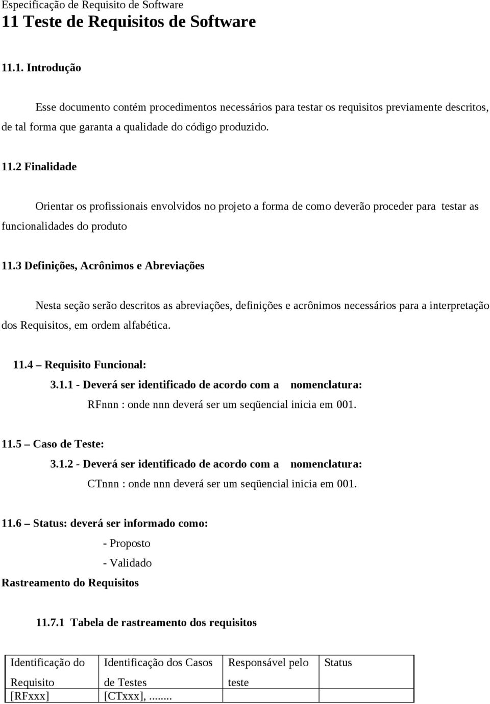 3 Definições, Acrônimos e Abreviações Nesta seção serão descritos as abreviações, definições e acrônimos necessários para a interpretação dos Requisitos, em ordem alfabética. 11.