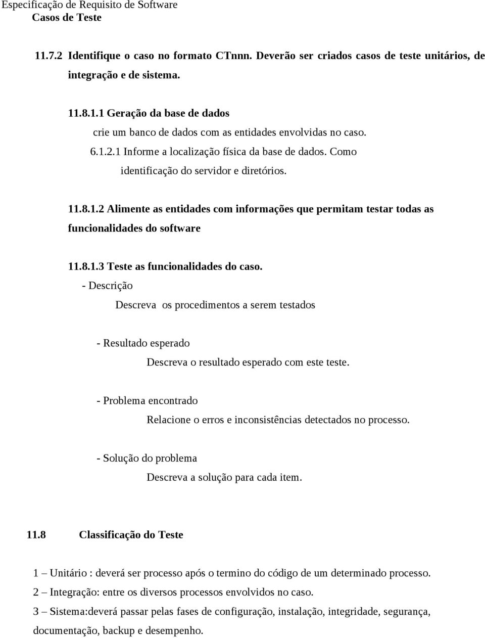 8.1.3 Teste as funcionalidades do caso. - Descrição Descreva os procedimentos a serem testados - Resultado esperado Descreva o resultado esperado com este teste.