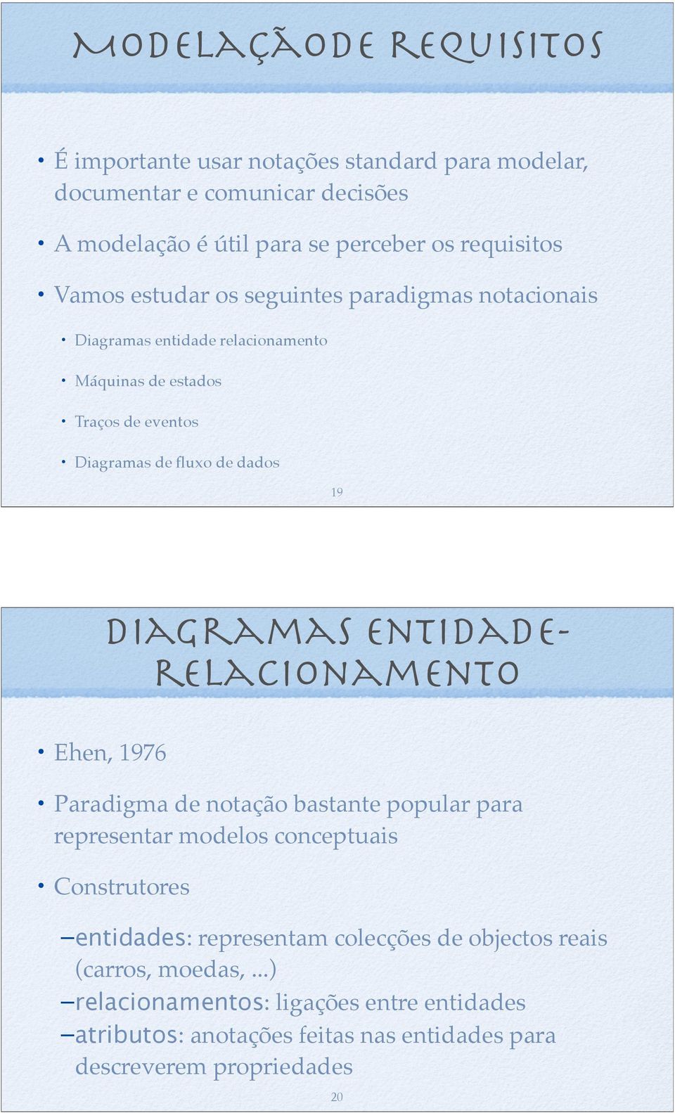 diagramas entidaderelacionamento Ehen, 1976 Paradigma de notação bastante popular para representar modelos conceptuais Construtores entidades: representam