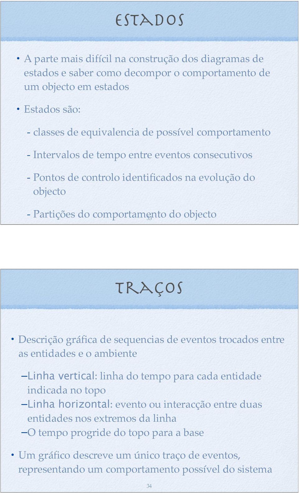 Descrição gráfica de sequencias de eventos trocados entre as entidades e o ambiente Linha vertical: linha do tempo para cada entidade indicada no topo Linha horizontal: evento ou