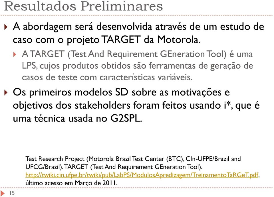 Os primeiros modelos SD sobre as motivações e objetivos dos stakeholders foram feitos usando i*, que é uma técnica usada no G2SPL.