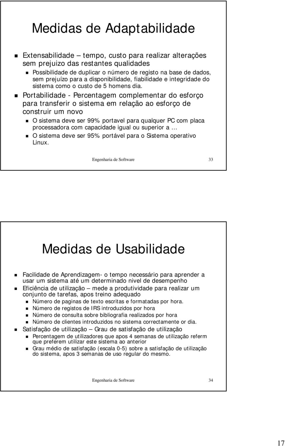 Portabilidade - Percentagem complementar do esforço para transferir o sistema em relação ao esforço de construir um novo O sistema deve ser 99% portavel para qualquer PC com placa processadora com