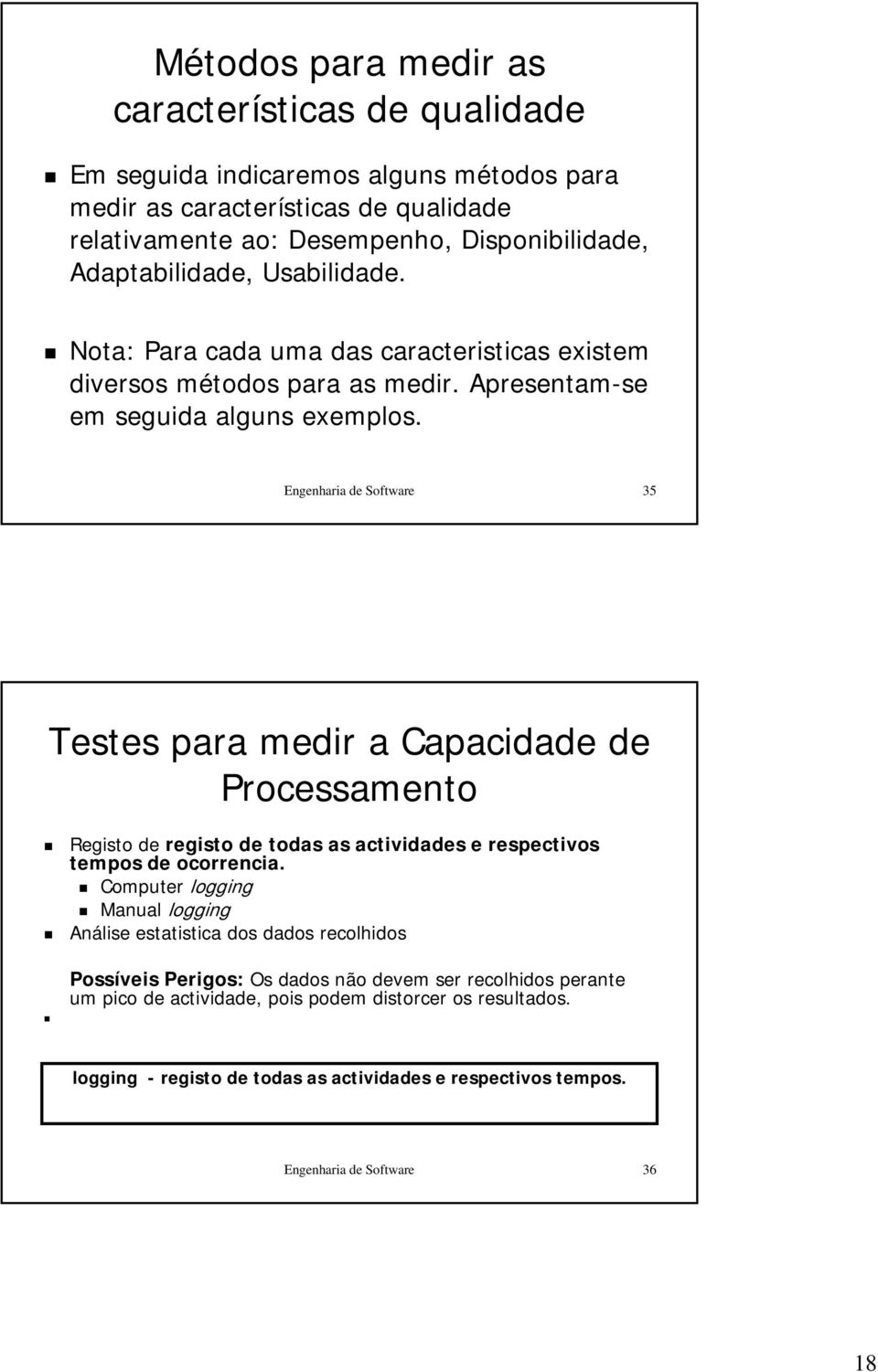 Engenharia de Software 35 Testes para medir a Capacidade de Processamento Registo de registo de todas as actividades e respectivos tempos de ocorrencia.