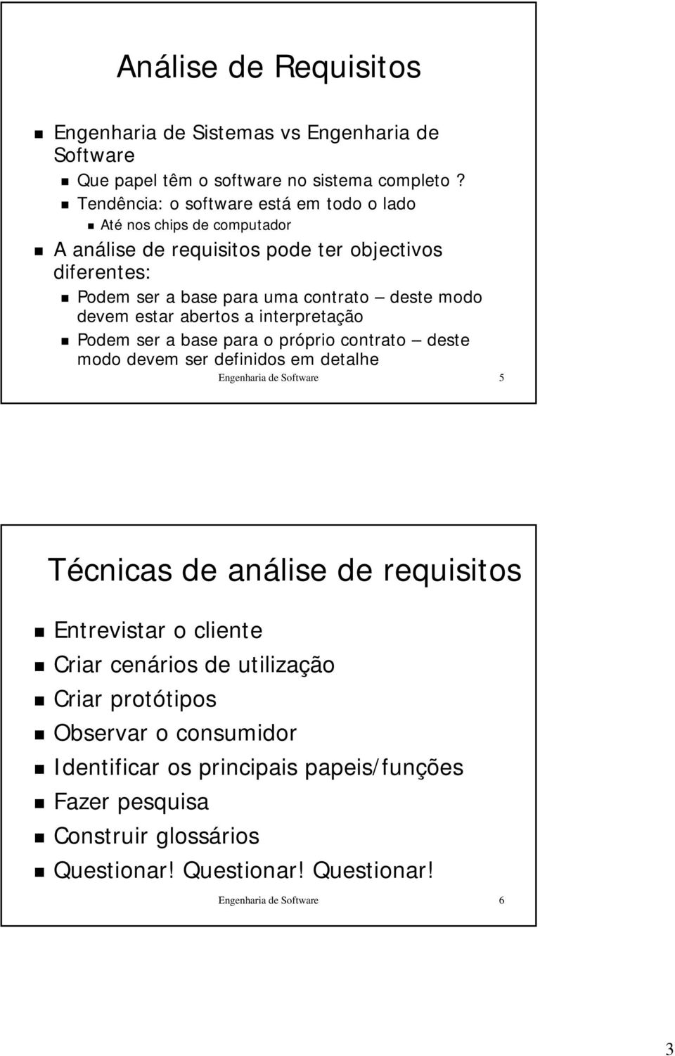 devem estar abertos a interpretação Podem ser a base para o próprio contrato deste modo devem ser definidos em detalhe Engenharia de Software 5 Técnicas de análise de