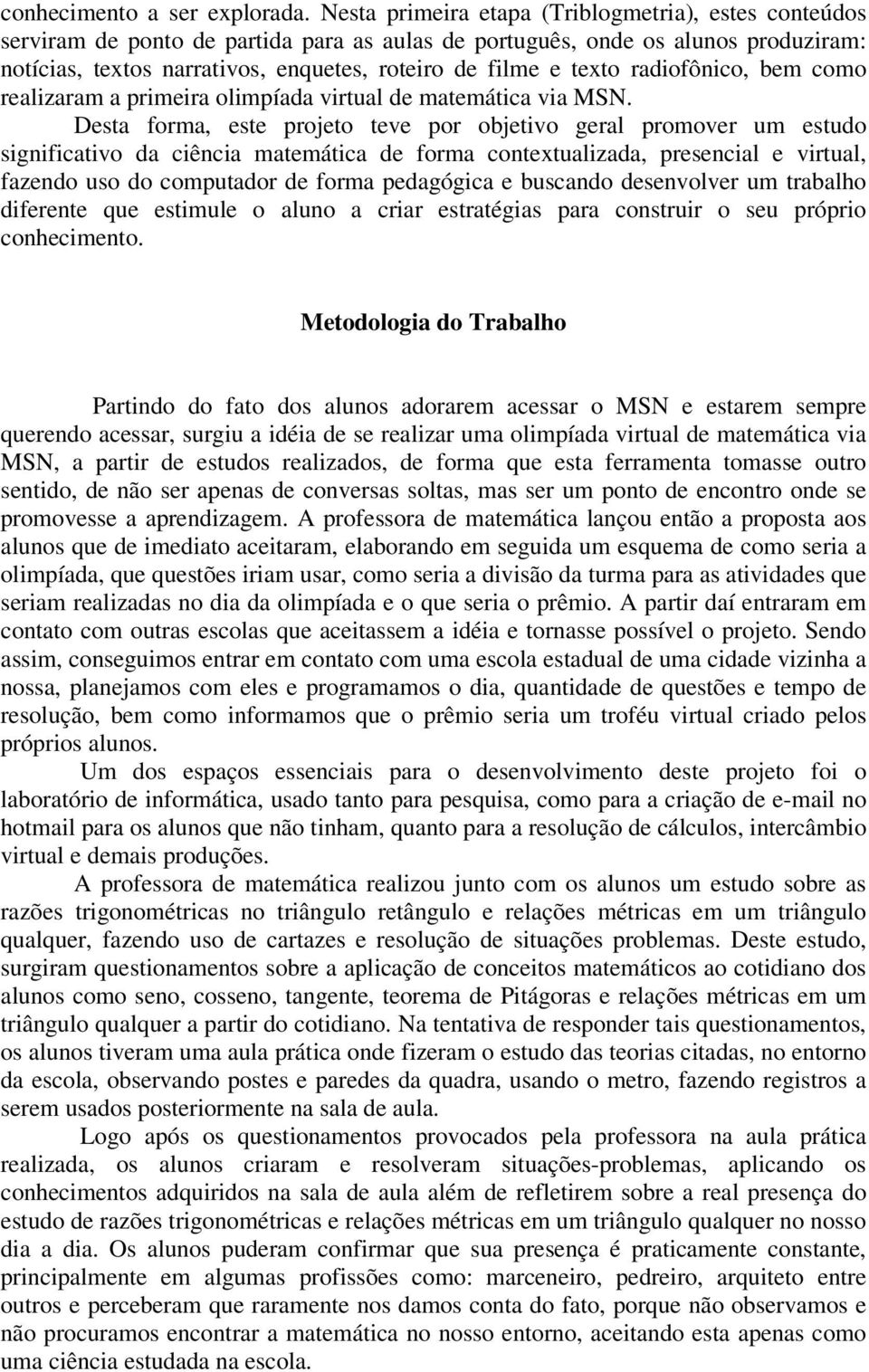 texto radiofônico, bem como realizaram a primeira olimpíada virtual de matemática via MSN.