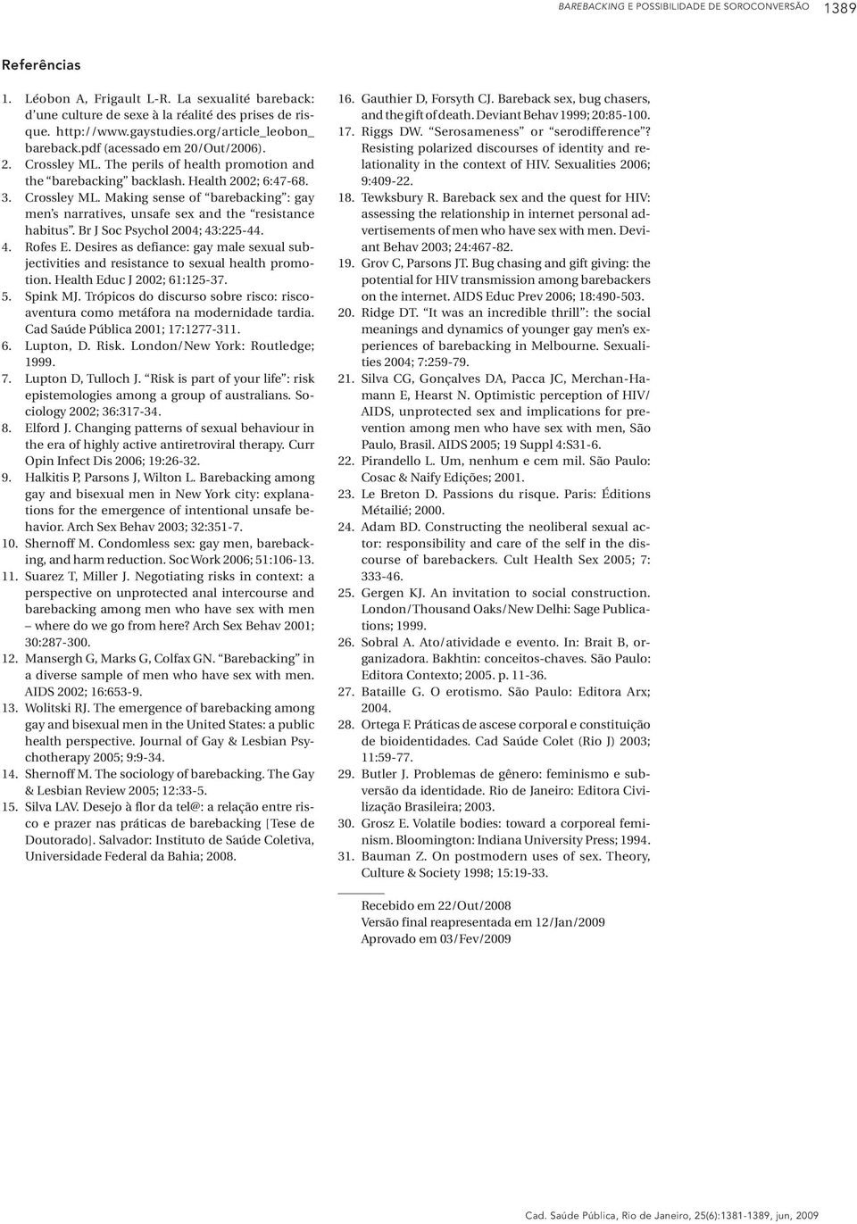 Br J Soc Psychol 2004; 43:225-44. 4. Rofes E. Desires as defiance: gay male sexual subjectivities and resistance to sexual health promotion. Health Educ J 2002; 61:125-37. 5. Spink MJ.