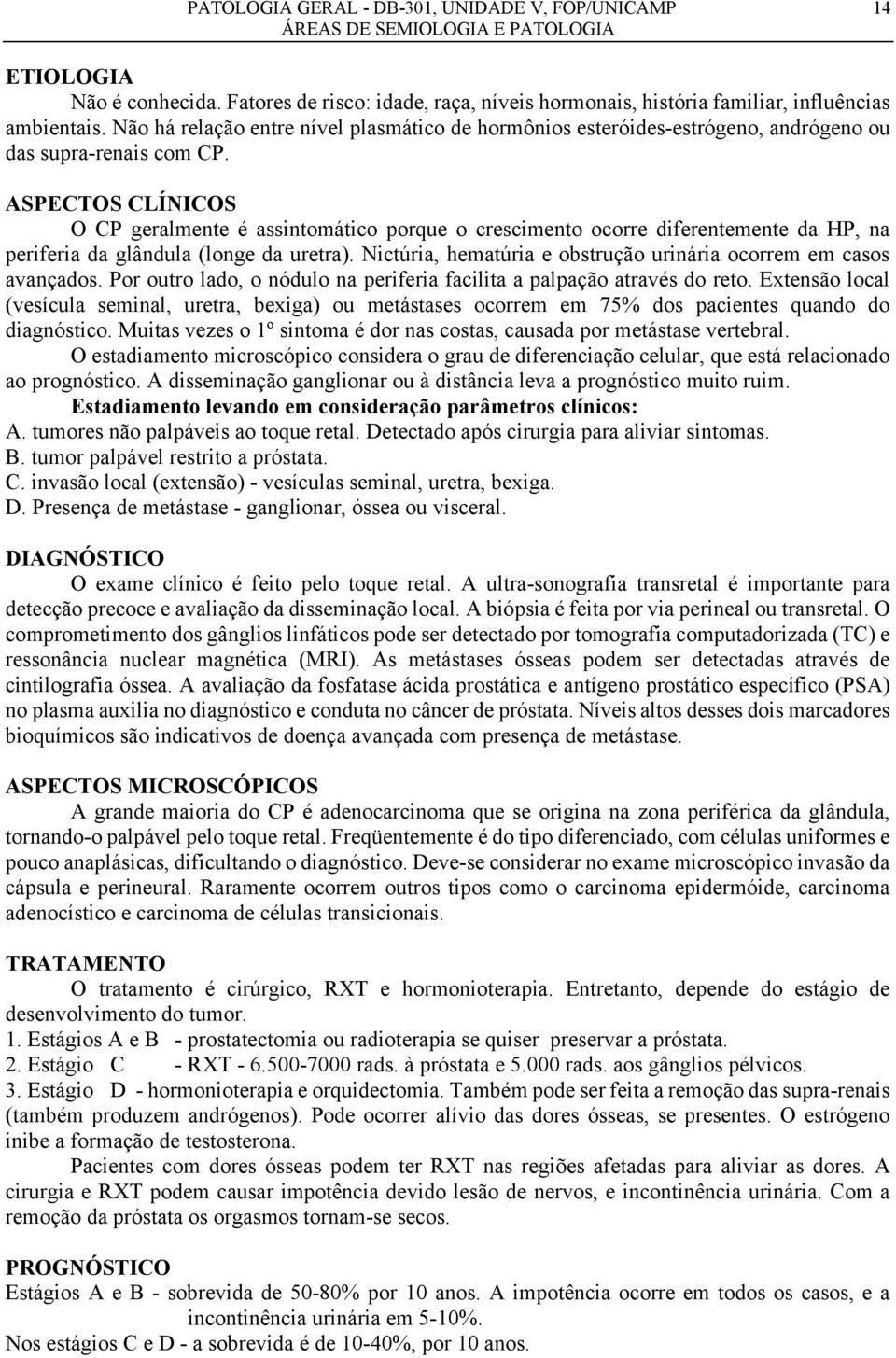 ASPECTOS CLÍNICOS O CP geralmente é assintomático porque o crescimento ocorre diferentemente da HP, na periferia da glândula (longe da uretra).