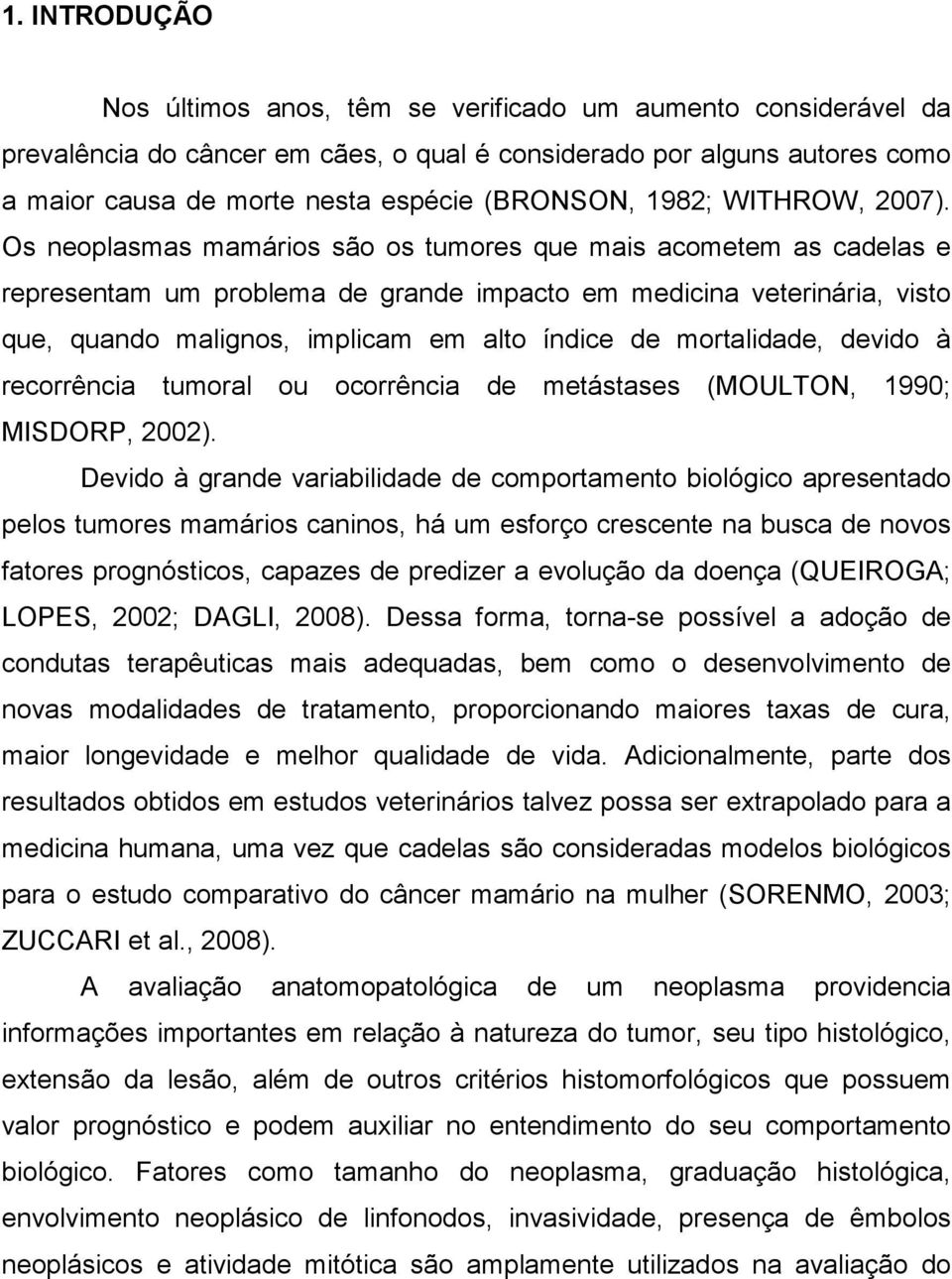 Os neoplasmas mamários são os tumores que mais acometem as cadelas e representam um problema de grande impacto em medicina veterinária, visto que, quando malignos, implicam em alto índice de